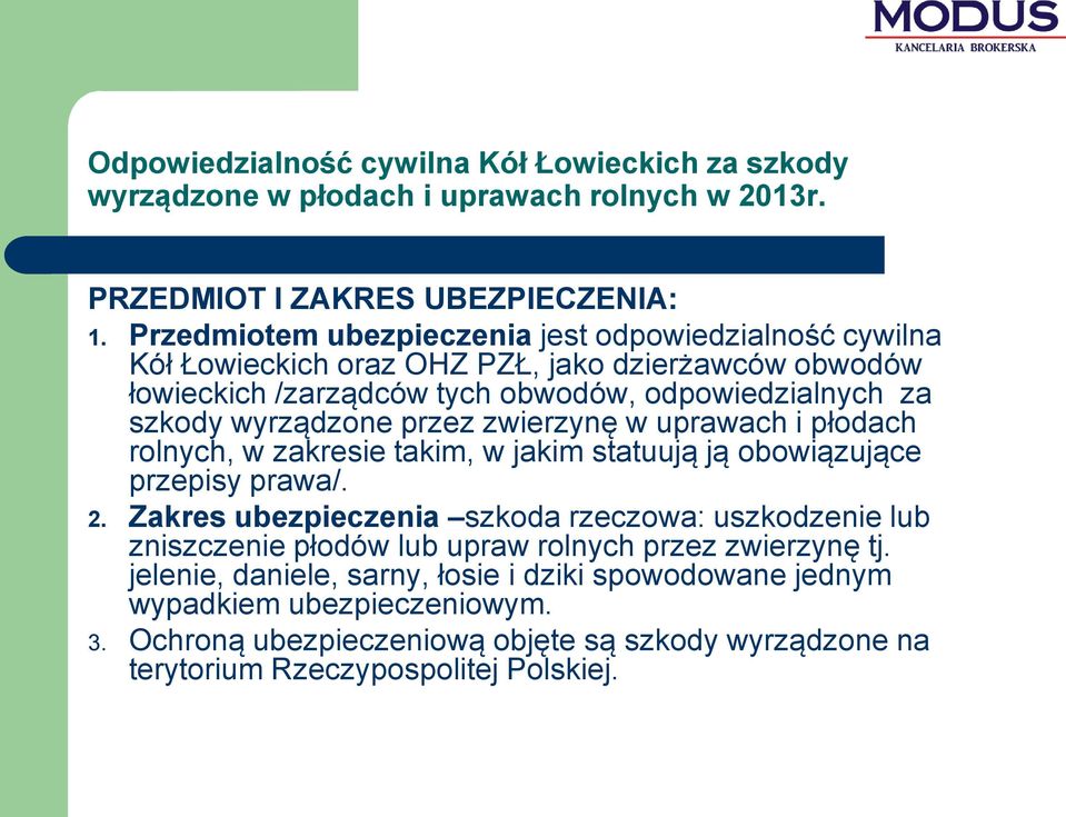 wyrządzone przez zwierzynę w uprawach i płodach rolnych, w zakresie takim, w jakim statuują ją obowiązujące przepisy prawa/. 2.