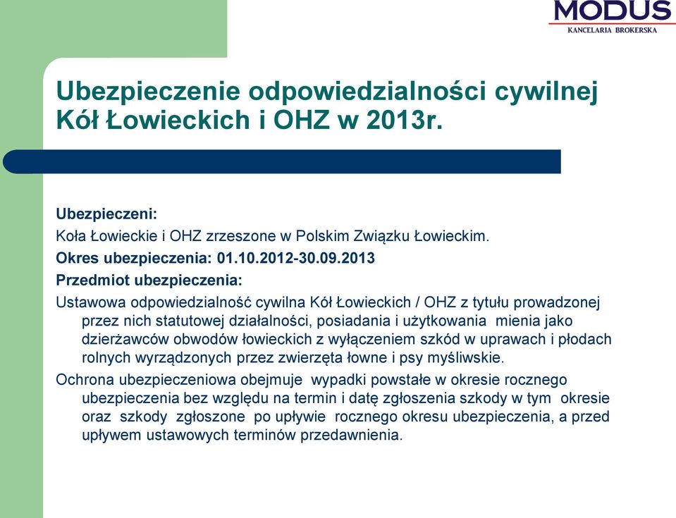 dzierżawców obwodów łowieckich z wyłączeniem szkód w uprawach i płodach rolnych wyrządzonych przez zwierzęta łowne i psy myśliwskie.