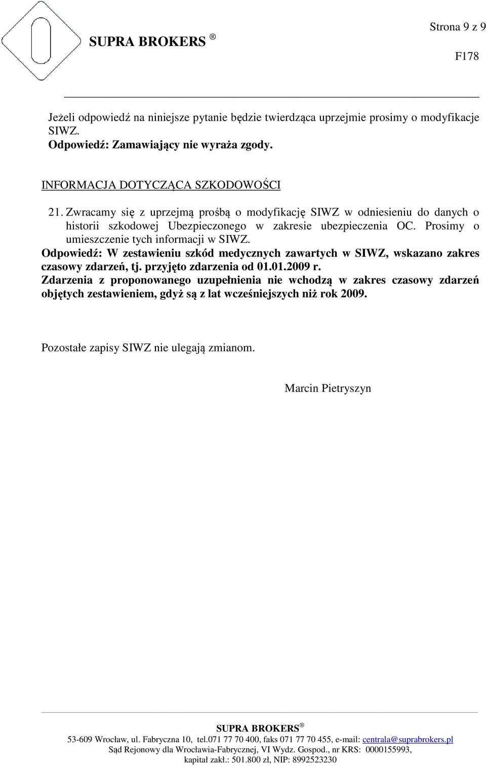 Prosimy o umieszczenie tych informacji w Odpowiedź: W zestawieniu szkód medycznych zawartych w SIWZ, wskazano zakres czasowy zdarzeń, tj. przyjęto zdarzenia od 01.