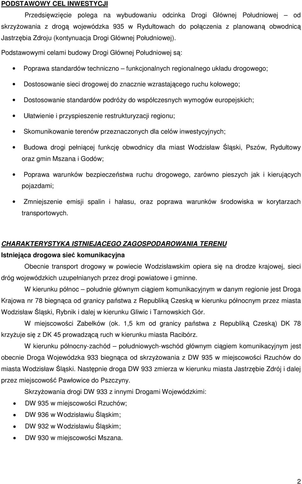 Podstawowymi celami budowy Drogi Głównej Południowej są: Poprawa standardów techniczno funkcjonalnych regionalnego układu drogowego; Dostosowanie sieci drogowej do znacznie wzrastającego ruchu