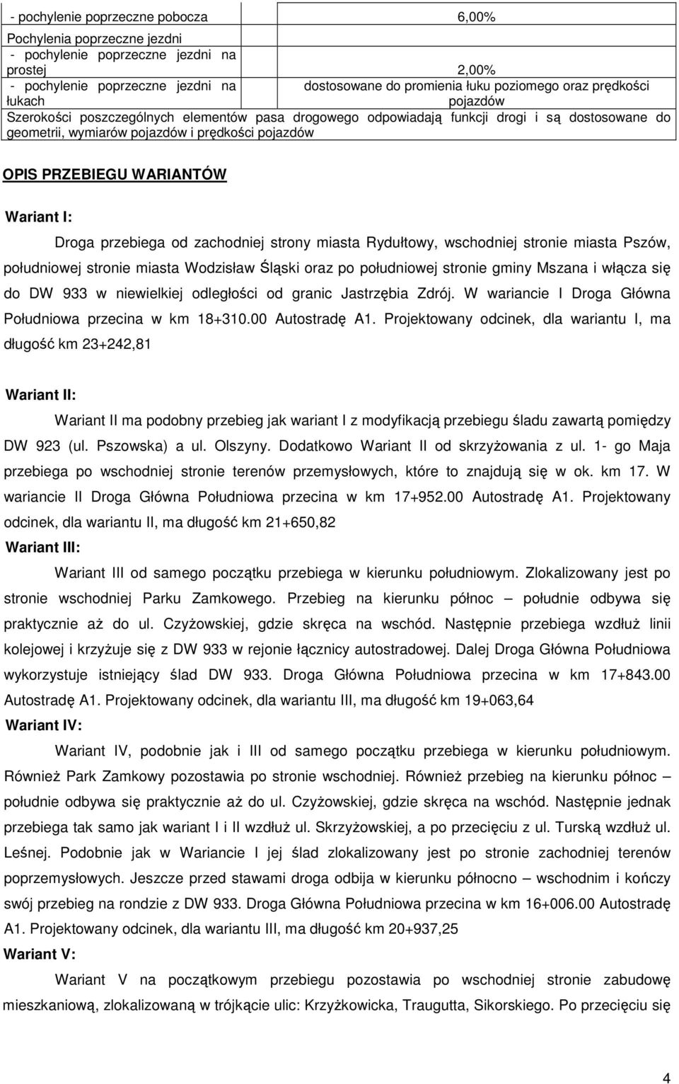 Wariant I: Droga przebiega od zachodniej strony miasta Rydułtowy, wschodniej stronie miasta Pszów, południowej stronie miasta Wodzisław Śląski oraz po południowej stronie gminy Mszana i włącza się do