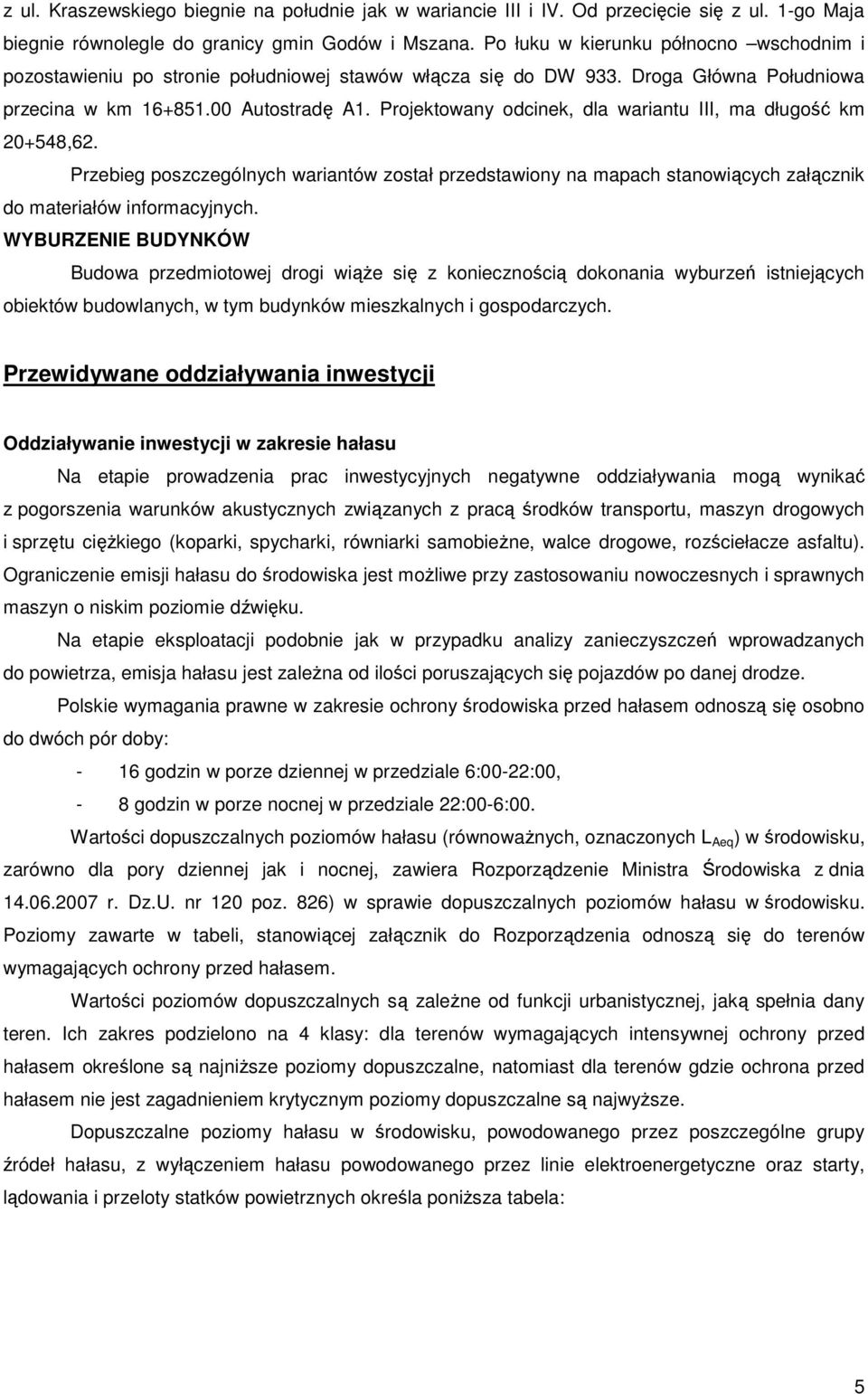 Projektowany odcinek, dla wariantu III, ma długość km 20+548,62. Przebieg poszczególnych wariantów został przedstawiony na mapach stanowiących załącznik do materiałów informacyjnych.