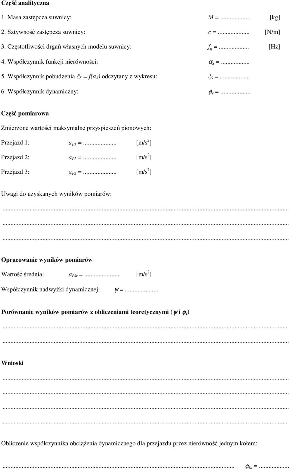 .. Część pomiarowa Zmierzone wartości maksymalne przyspieszeń pionowych: Przejazd 1: a P1 =... [m/s ] Przejazd : a P =... [m/s ] Przejazd 3: a P =.