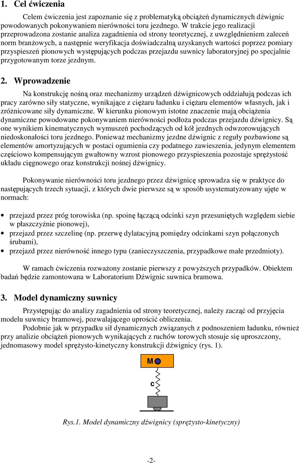 poprzez pomiary przyspieszeń pionowych występujących podczas przejazdu suwnicy laboratoryjnej po specjalnie przygotowanym torze jezdnym.