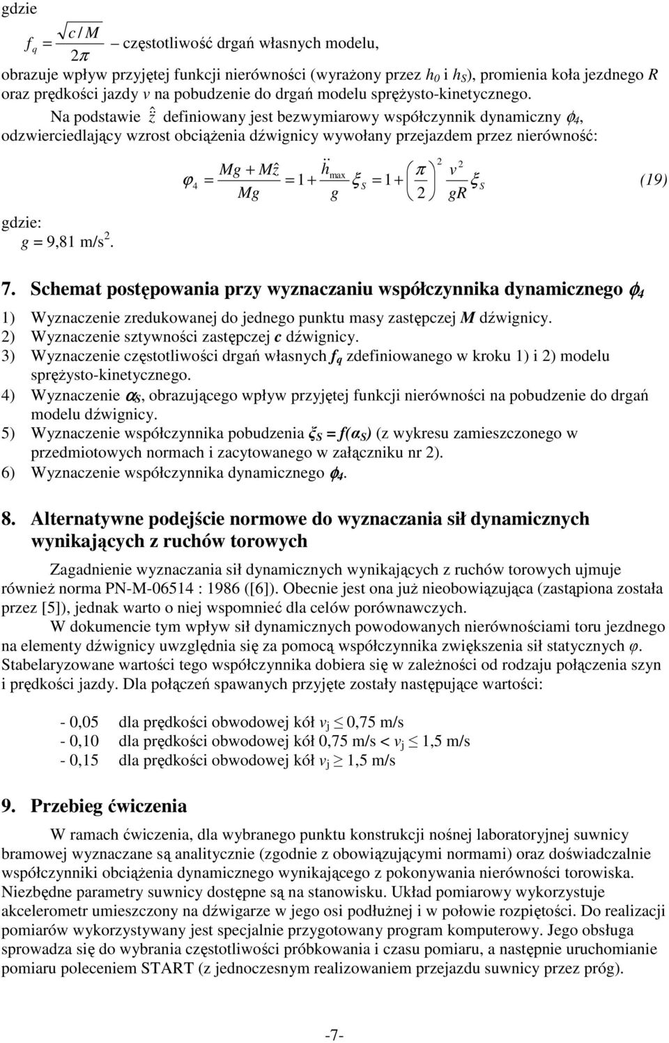 Na podstawie & ẑ& definiowany jest bezwymiarowy współczynnik dynamiczny φ 4, odzwierciedlający wzrost obciążenia dźwignicy wywołany przejazdem przez nierówność: gdzie: g = 9,81 m/s.