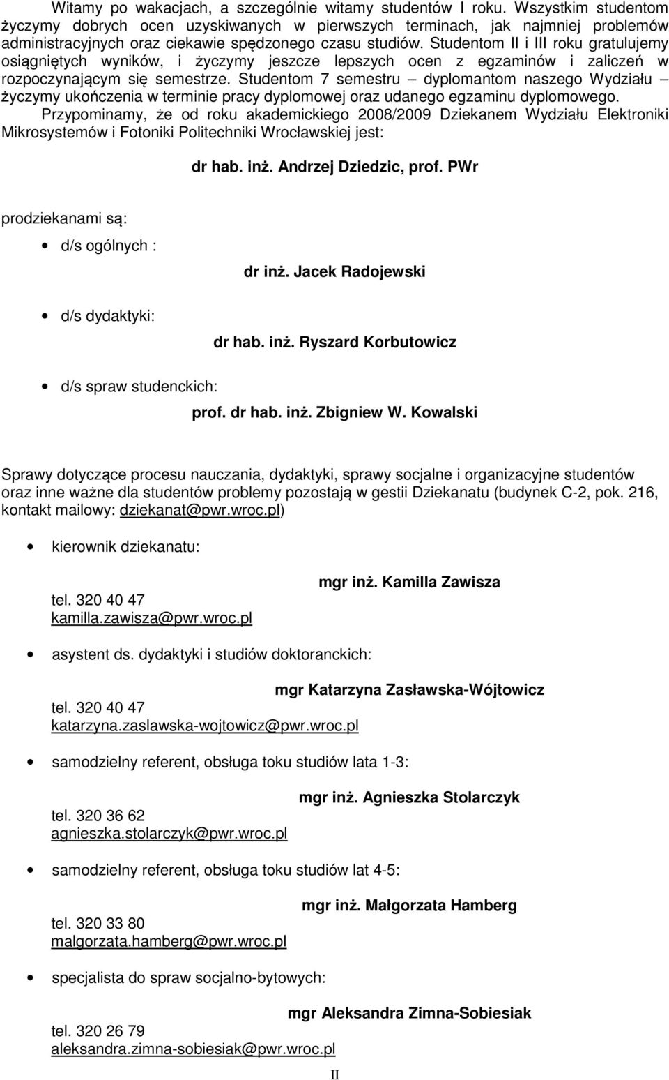 Studentom II i III roku gratulujemy osiągniętych wyników, i życzymy jeszcze lepszych ocen z egzaminów i zaliczeń w rozpoczynającym się semestrze.