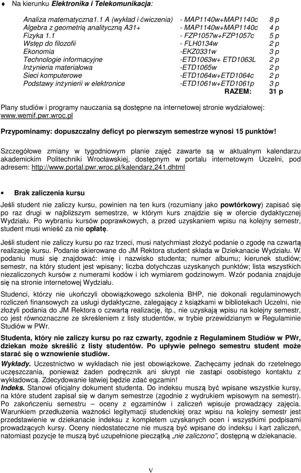 -ETD1064w+ETD1064c 2 p Podstawy inżynierii w elektronice -ETD1061w+ETD1061p 3 p RAZEM: 31 p Plany studiów i programy nauczania są dostępne na internetowej stronie wydziałowej: www.wemif.pwr.wroc.