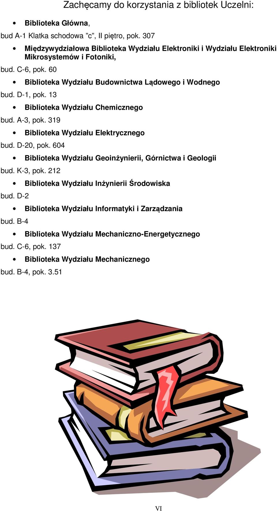 D-1, pok. 13 Biblioteka Wydziału Chemicznego bud. A-3, pok. 319 Biblioteka Wydziału Elektrycznego bud. D-20, pok.