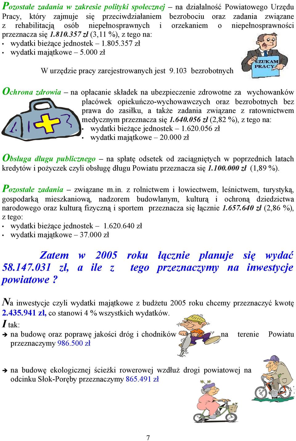 103 bezrobotnych Ochrona zdrowia na opłacanie składek na ubezpieczenie zdrowotne za wychowanków placówek opiekuńczo-wychowawczych oraz bezrobotnych bez prawa do zasiłku, a także zadania związane z