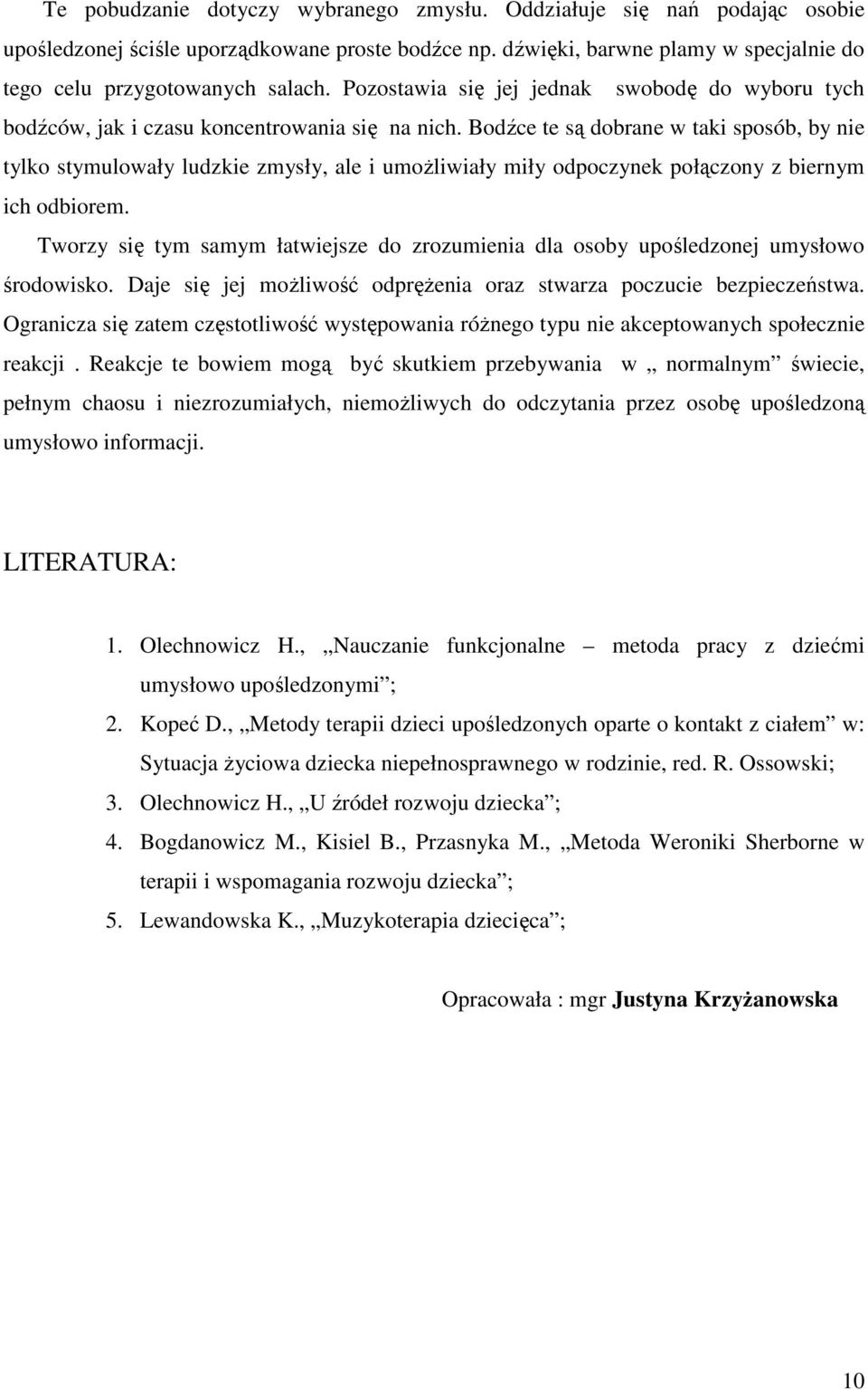 Bodźce te są dobrane w taki sposób, by nie tylko stymulowały ludzkie zmysły, ale i umoŝliwiały miły odpoczynek połączony z biernym ich odbiorem.