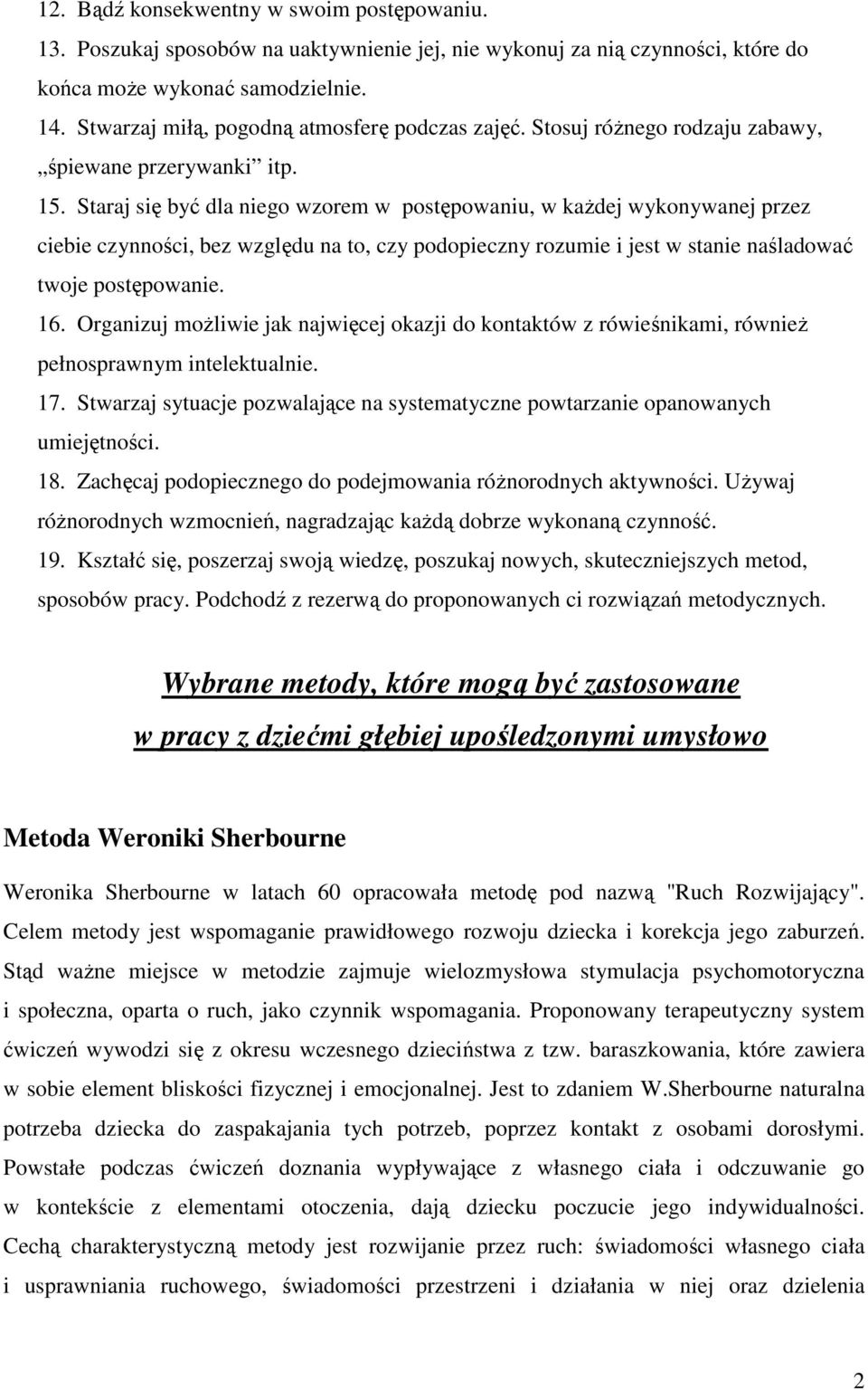 Staraj się być dla niego wzorem w postępowaniu, w kaŝdej wykonywanej przez ciebie czynności, bez względu na to, czy podopieczny rozumie i jest w stanie naśladować twoje postępowanie. 16.