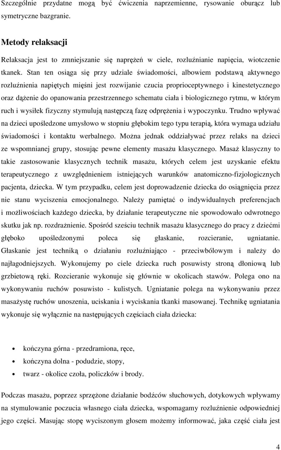 Stan ten osiąga się przy udziale świadomości, albowiem podstawą aktywnego rozluźnienia napiętych mięśni jest rozwijanie czucia proprioceptywnego i kinestetycznego oraz dąŝenie do opanowania
