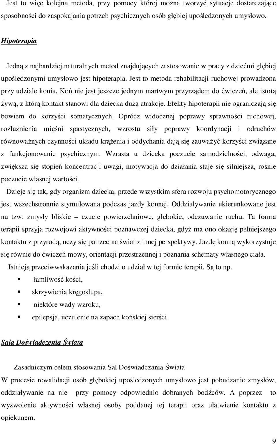 Jest to metoda rehabilitacji ruchowej prowadzona przy udziale konia. Koń nie jest jeszcze jednym martwym przyrządem do ćwiczeń, ale istotą Ŝywą, z którą kontakt stanowi dla dziecka duŝą atrakcję.
