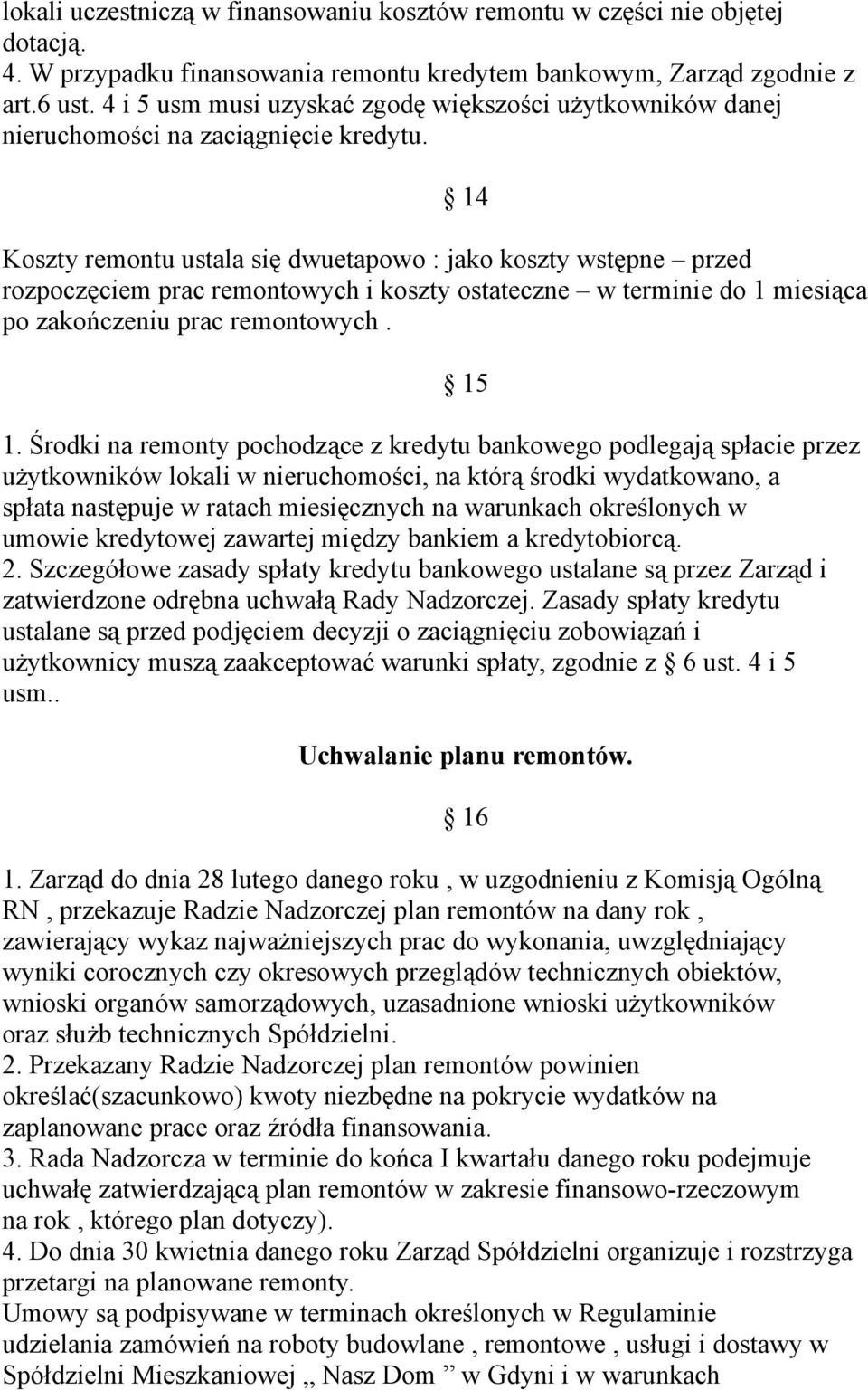 14 Koszty remontu ustala się dwuetapowo : jako koszty wstępne przed rozpoczęciem prac remontowych i koszty ostateczne w terminie do 1 miesiąca po zakończeniu prac remontowych. 15 1.