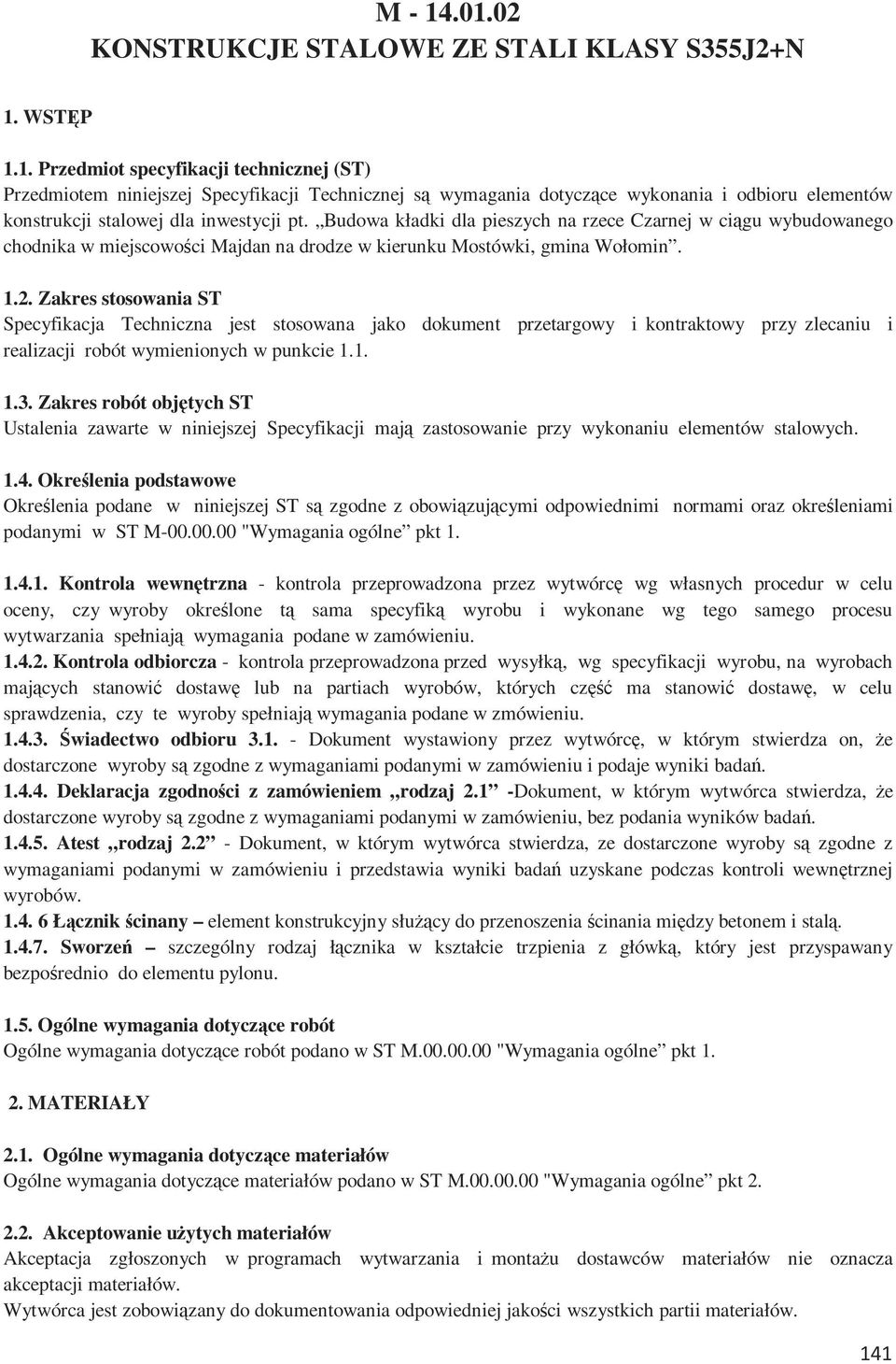 Zakres stosowania ST Specyfikacja Techniczna jest stosowana jako dokument przetargowy i kontraktowy przy zlecaniu i realizacji robót wymienionych w punkcie 1.1. 1.3.