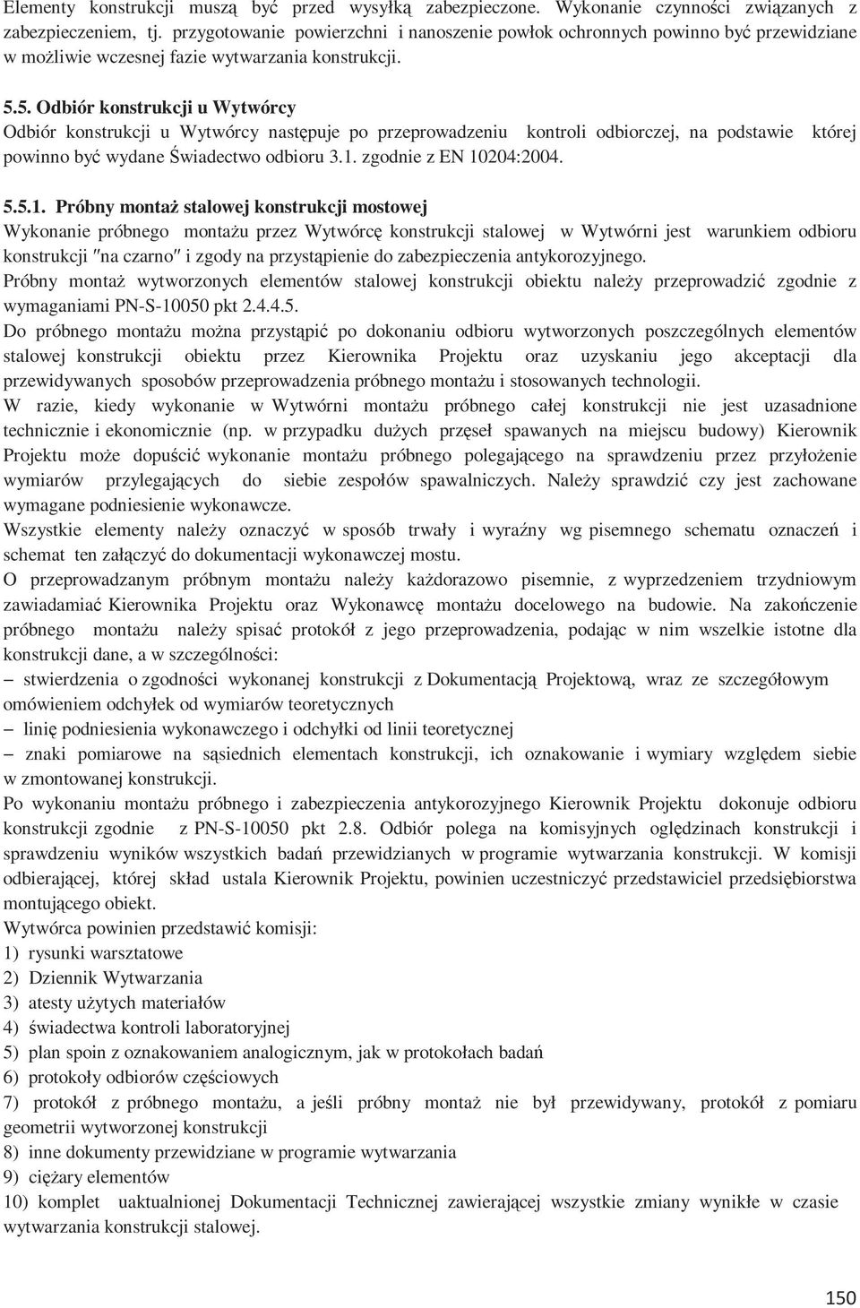 5. Odbiór konstrukcji u Wytwórcy Odbiór konstrukcji u Wytwórcy następuje po przeprowadzeniu kontroli odbiorczej, na podstawie której powinno być wydane Świadectwo odbioru 3.1. zgodnie z EN 10204:2004.