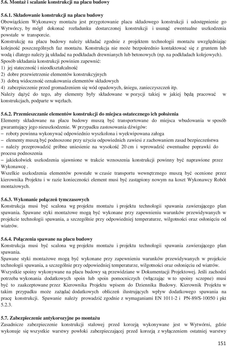 i usunąć ewentualne uszkodzenia powstałe w transporcie. Konstrukcję na placu budowy należy układać zgodnie z projektem technologii montażu uwzględniając kolejność poszczególnych faz montażu.