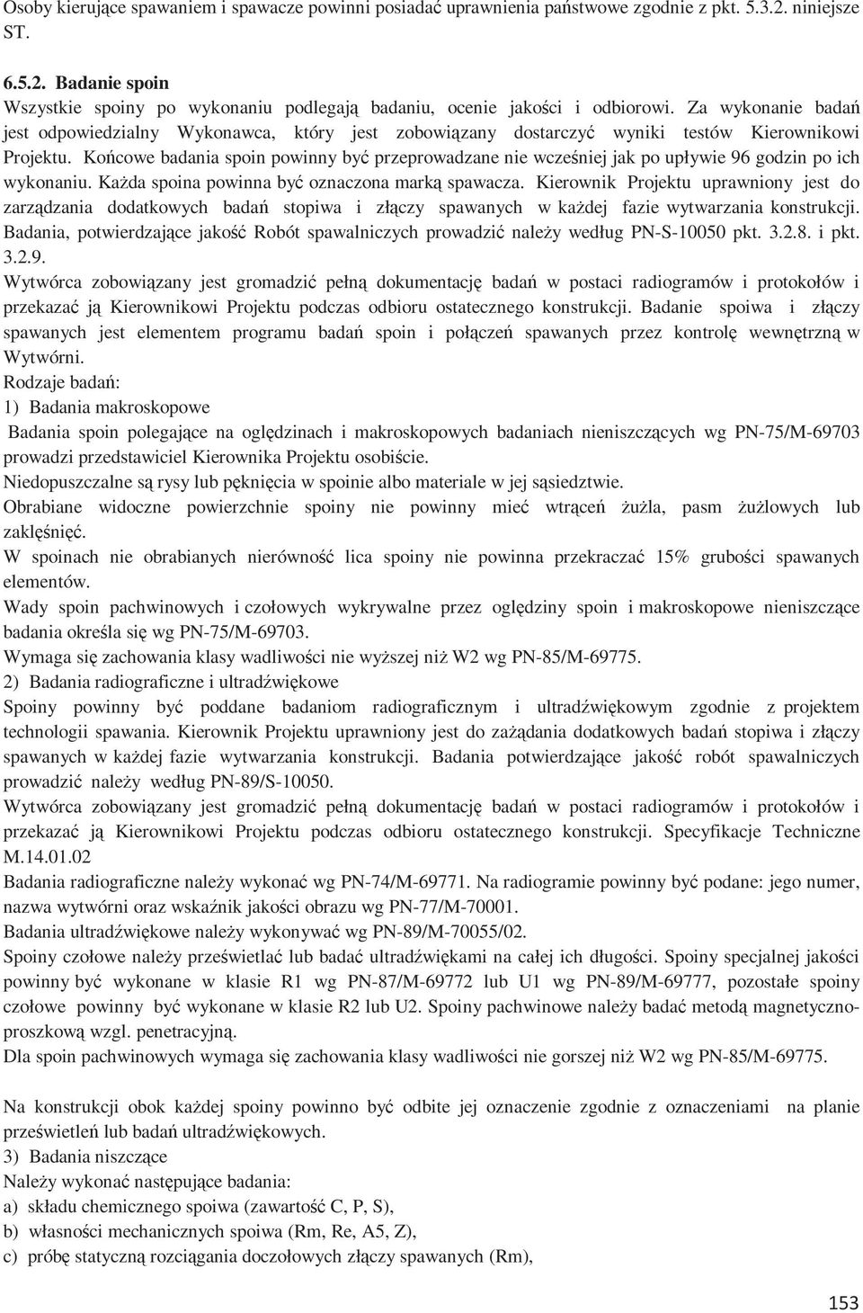 Końcowe badania spoin powinny być przeprowadzane nie wcześniej jak po upływie 96 godzin po ich wykonaniu. Każda spoina powinna być oznaczona marką spawacza.