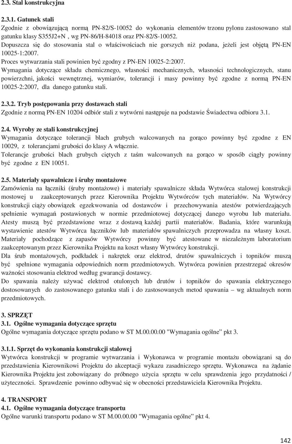 Dopuszcza się do stosowania stal o właściwościach nie gorszych niż podana, jeżeli jest objętą PN-EN 10025-1:2007. Proces wytwarzania stali powinien być zgodny z PN-EN 10025-2:2007.