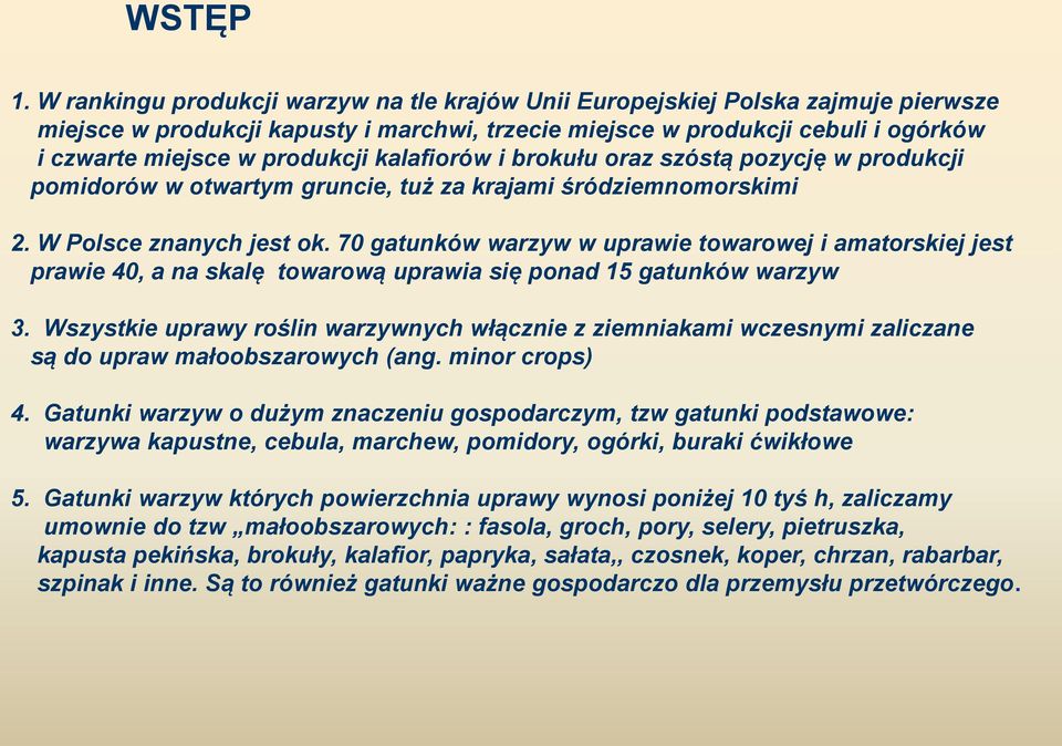 kalafiorów i brokułu oraz szóstą pozycję w produkcji pomidorów w otwartym gruncie, tuż za krajami śródziemnomorskimi 2. W Polsce znanych jest ok.