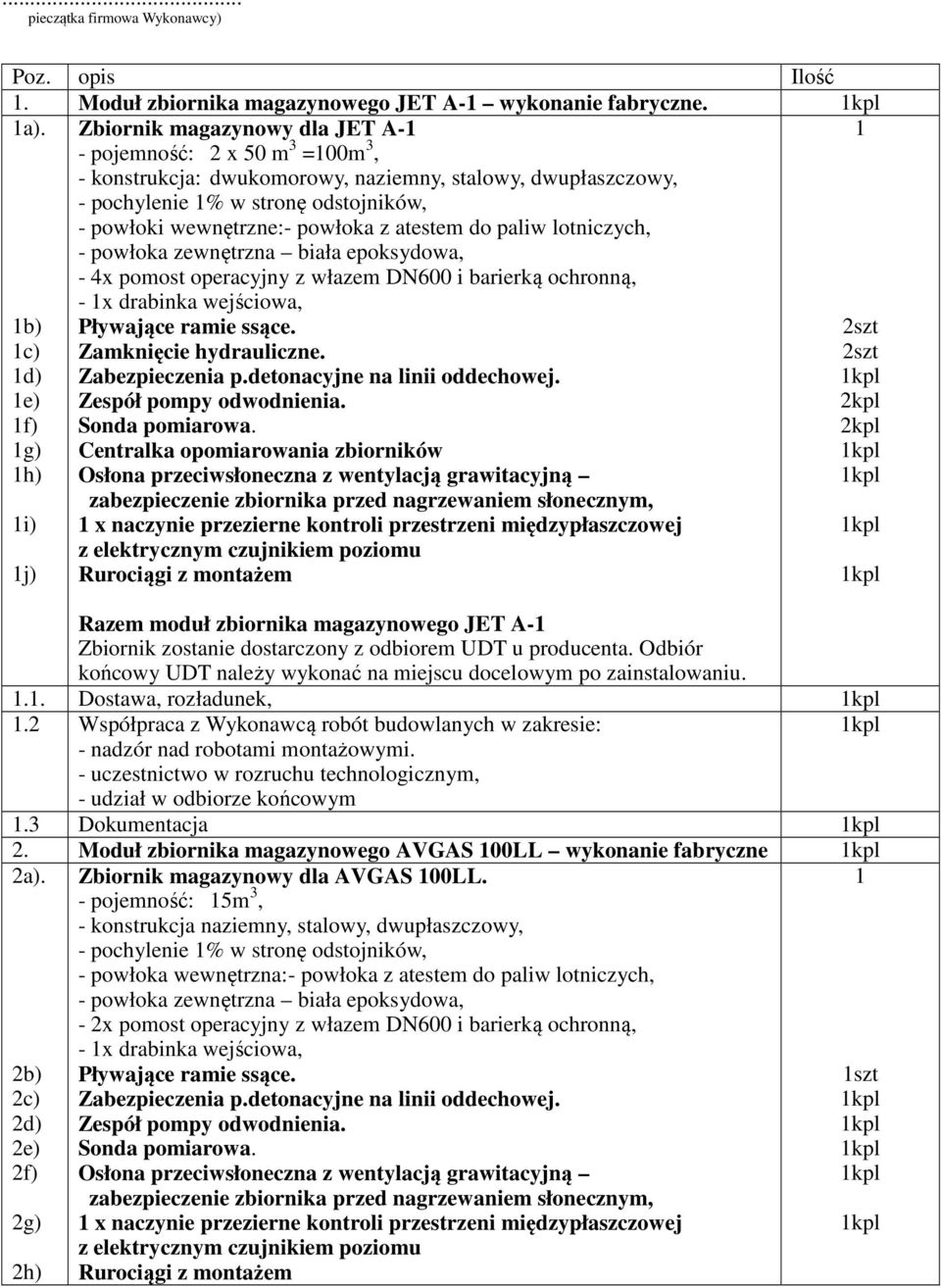 wewnętrzne:- powłoka z atestem do paliw lotniczych, - powłoka zewnętrzna biała epoksydowa, - 4x pomost operacyjny z włazem DN600 i barierką ochronną, - x drabinka wejściowa, Pływające ramie ssące.