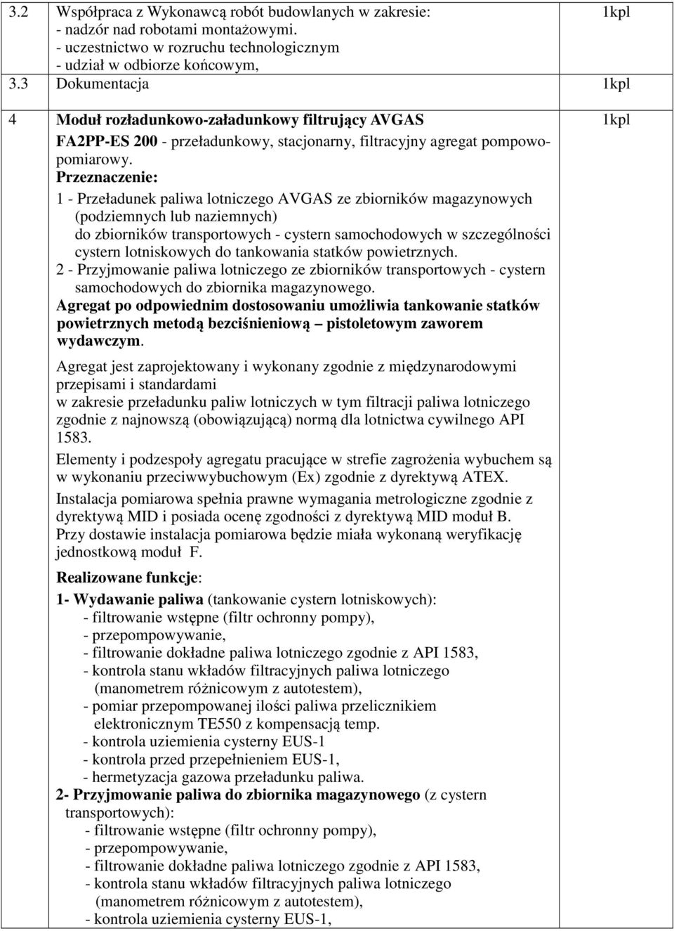 Przeznaczenie: - Przeładunek paliwa lotniczego AVGAS ze zbiorników magazynowych (podziemnych lub naziemnych) do zbiorników transportowych - cystern samochodowych w szczególności cystern lotniskowych