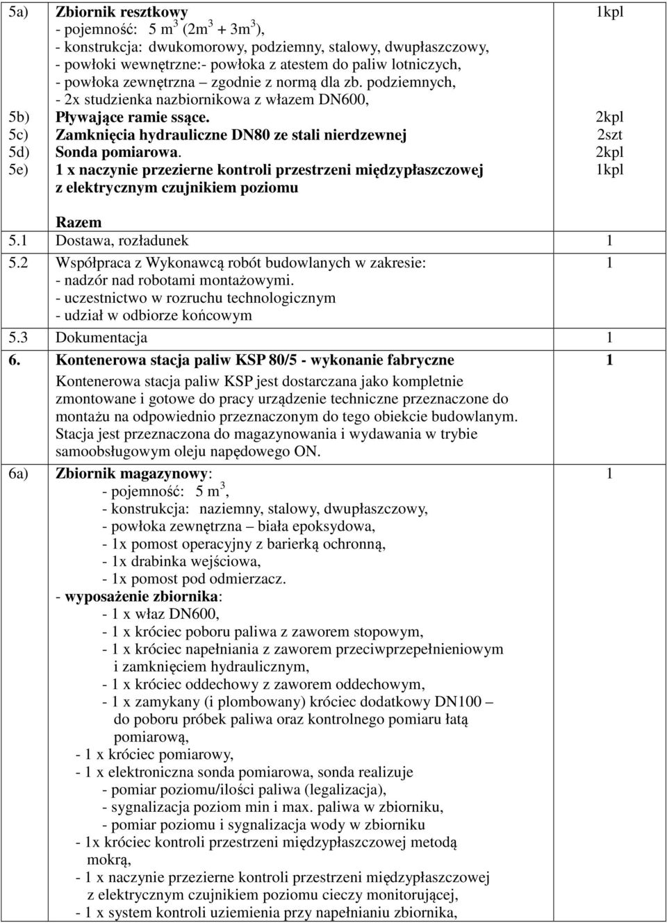 x naczynie przezierne kontroli przestrzeni międzypłaszczowej z elektrycznym czujnikiem poziomu szt Razem 5. Dostawa, rozładunek 5. Współpraca z Wykonawcą robót budowlanych w zakresie: 5.