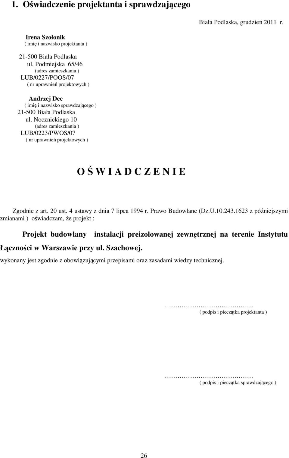 Nocznickiego 10 (adres zamieszkania ) LUB/0223/PWOS/07 ( nr uprawnień projektowych ) O Ś W I A D C Z E N I E Zgodnie z art. 20 ust. 4 ustawy z dnia 7 lipca 1994 r. Prawo Budowlane (Dz.U.10.243.