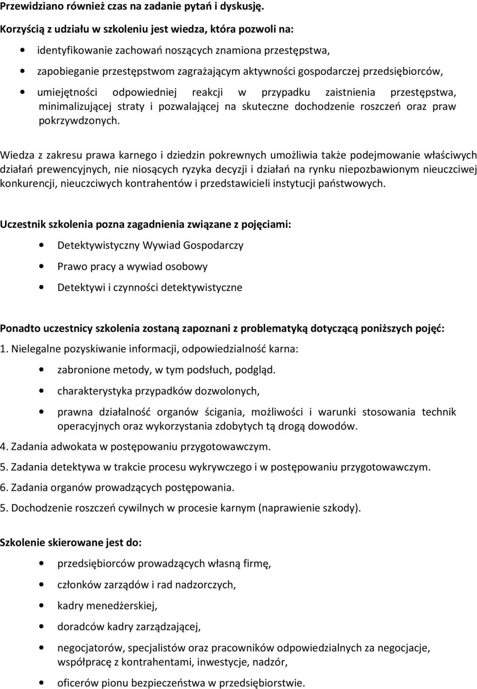 przedsiębiorców, umiejętności odpowiedniej reakcji w przypadku zaistnienia przestępstwa, minimalizującej straty i pozwalającej na skuteczne dochodzenie roszczeń oraz praw pokrzywdzonych.