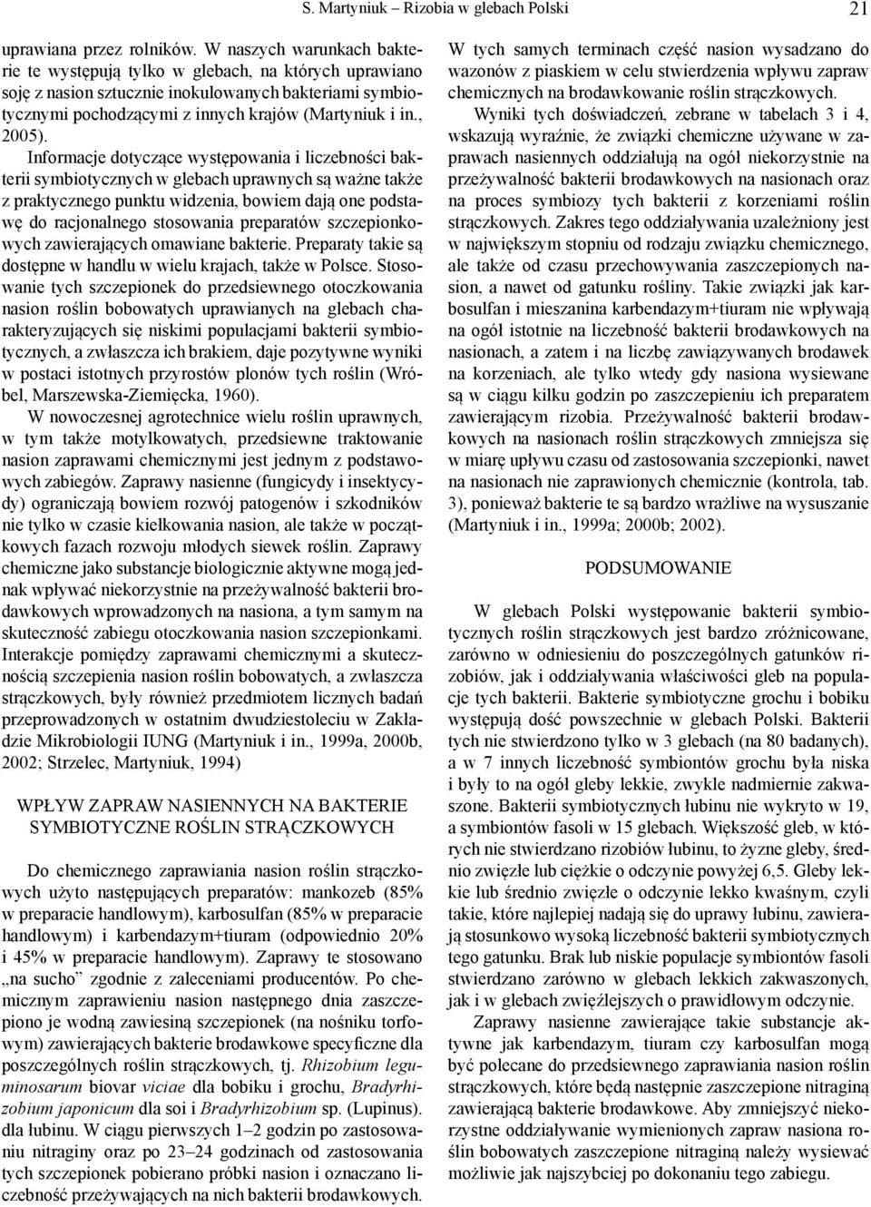 Informacje dotyczące występowania i liczebności bakterii symbiotycznych w glebach uprawnych są ważne także z praktycznego punktu widzenia, bowiem dają one podstawę do racjonalnego stosowania