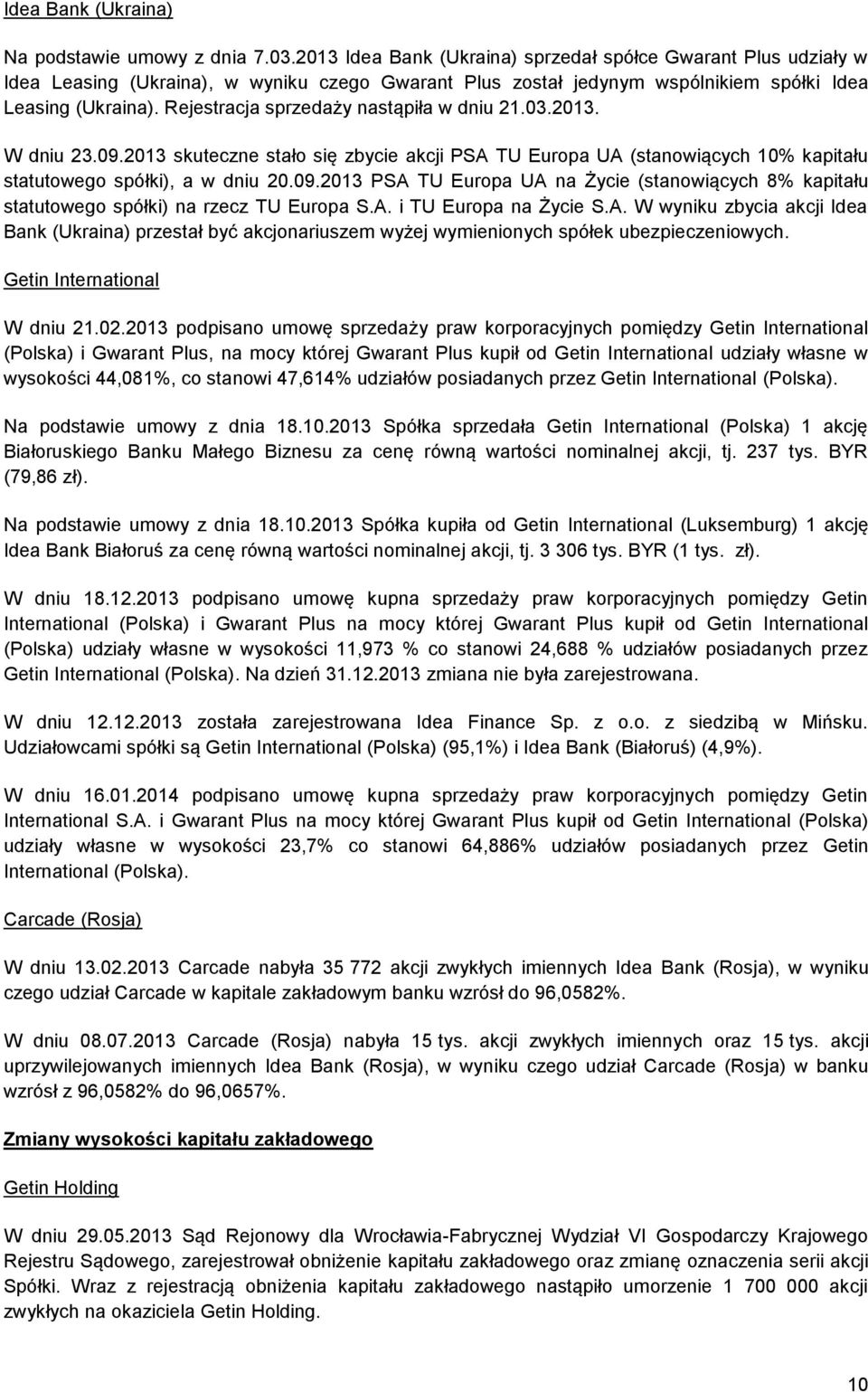 Rejestracja sprzedaży nastąpiła w dniu 21.03.2013. W dniu 23.09.2013 skuteczne stało się zbycie akcji PSA TU Europa UA (stanowiących 10% kapitału statutowego spółki), a w dniu 20.09.2013 PSA TU Europa UA na Życie (stanowiących 8% kapitału statutowego spółki) na rzecz TU Europa S.