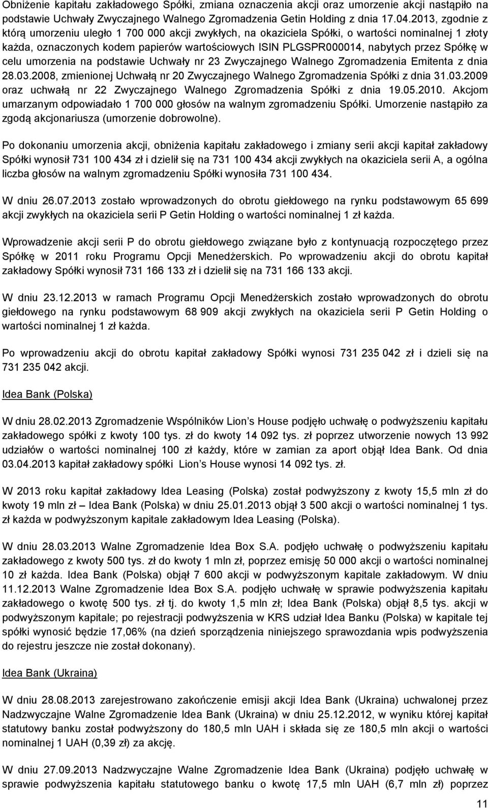 Spółkę w celu umorzenia na podstawie Uchwały nr 23 Zwyczajnego Walnego Zgromadzenia Emitenta z dnia 28.03.2008, zmienionej Uchwałą nr 20 Zwyczajnego Walnego Zgromadzenia Spółki z dnia 31.03.2009 oraz uchwałą nr 22 Zwyczajnego Walnego Zgromadzenia Spółki z dnia 19.