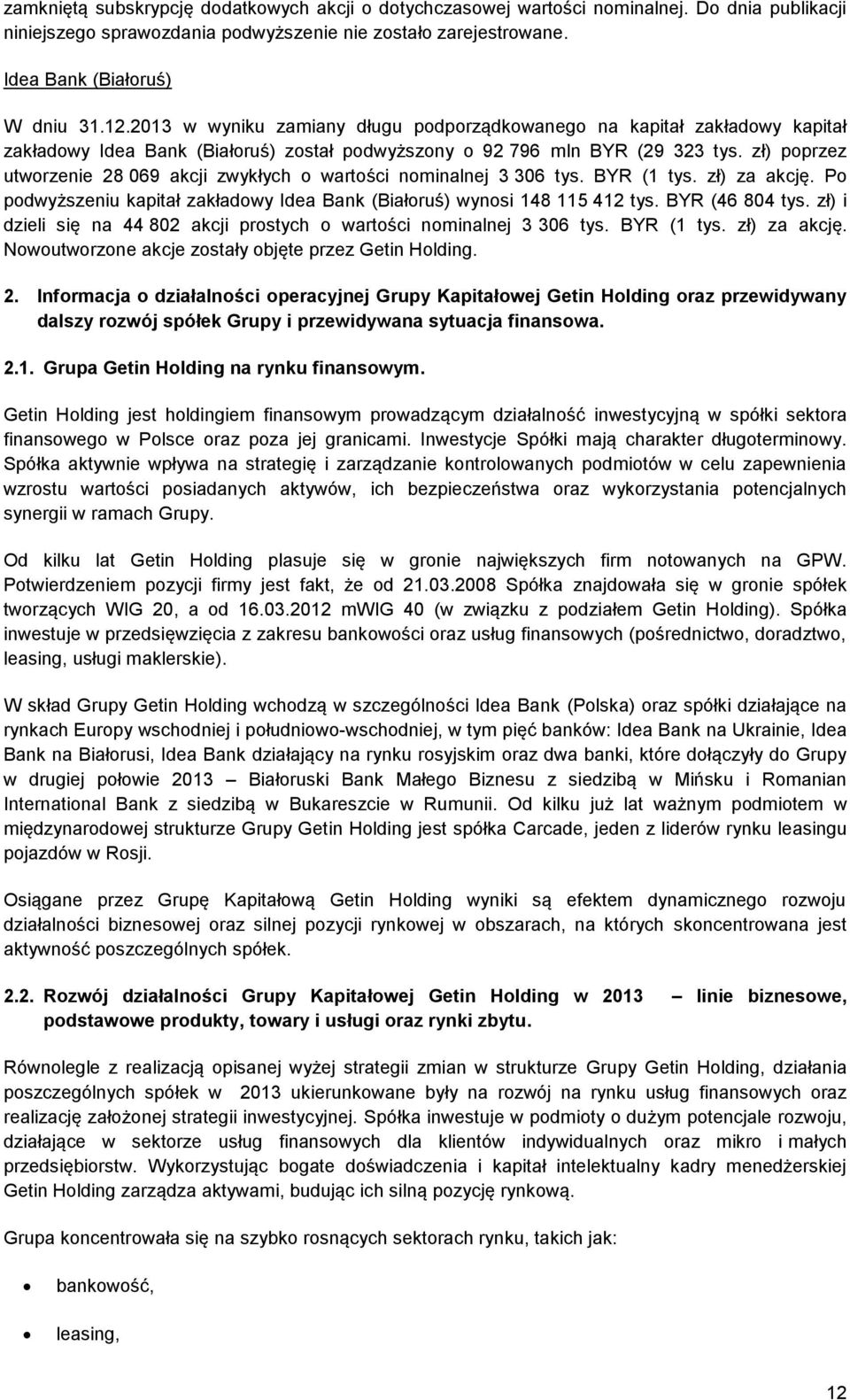 zł) poprzez utworzenie 28 069 akcji zwykłych o wartości nominalnej 3 306 tys. BYR (1 tys. zł) za akcję. Po podwyższeniu kapitał zakładowy Idea Bank (Białoruś) wynosi 148 115 412 tys. BYR (46 804 tys.