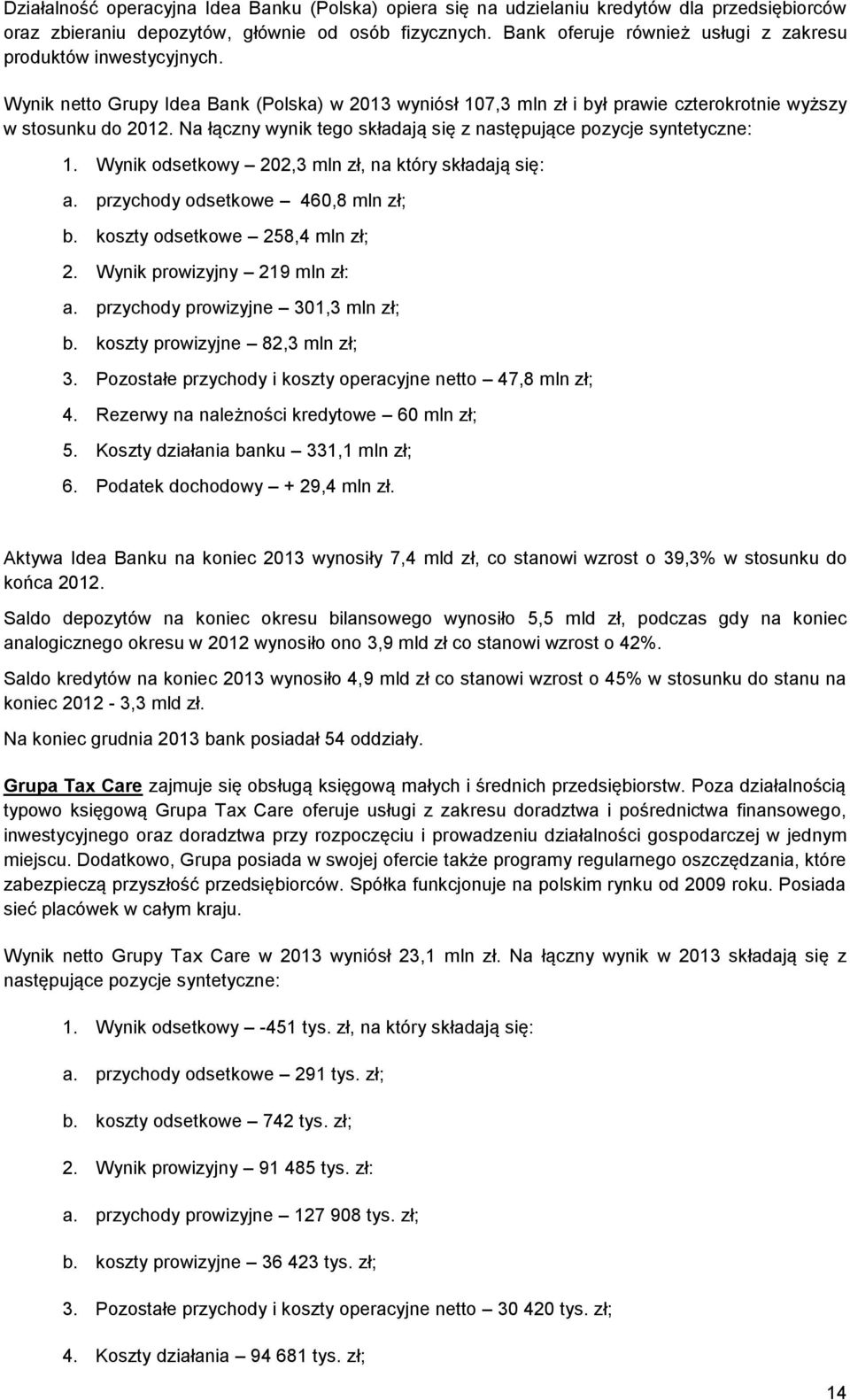 Na łączny wynik tego składają się z następujące pozycje syntetyczne: 1. Wynik odsetkowy 202,3 mln zł, na który składają się: a. przychody odsetkowe 460,8 mln zł; b. koszty odsetkowe 258,4 mln zł; 2.