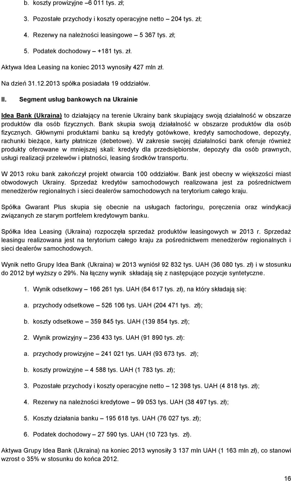 Segment usług bankowych na Ukrainie Idea Bank (Ukraina) to działający na terenie Ukrainy bank skupiający swoją działalność w obszarze produktów dla osób fizycznych.