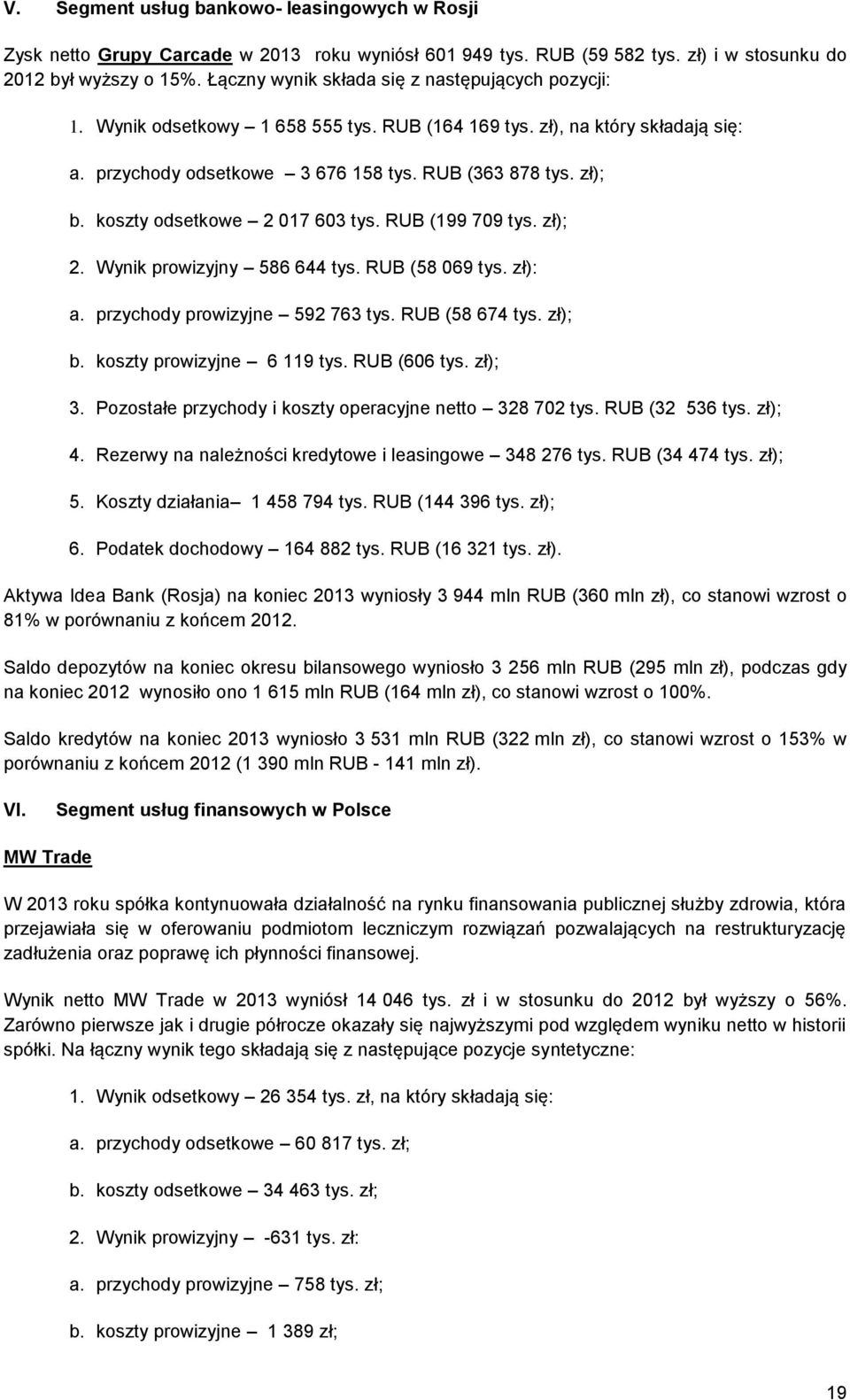 koszty odsetkowe 2 017 603 tys. RUB (199 709 tys. zł); 2. Wynik prowizyjny 586 644 tys. RUB (58 069 tys. zł): a. przychody prowizyjne 592 763 tys. RUB (58 674 tys. zł); b. koszty prowizyjne 6 119 tys.