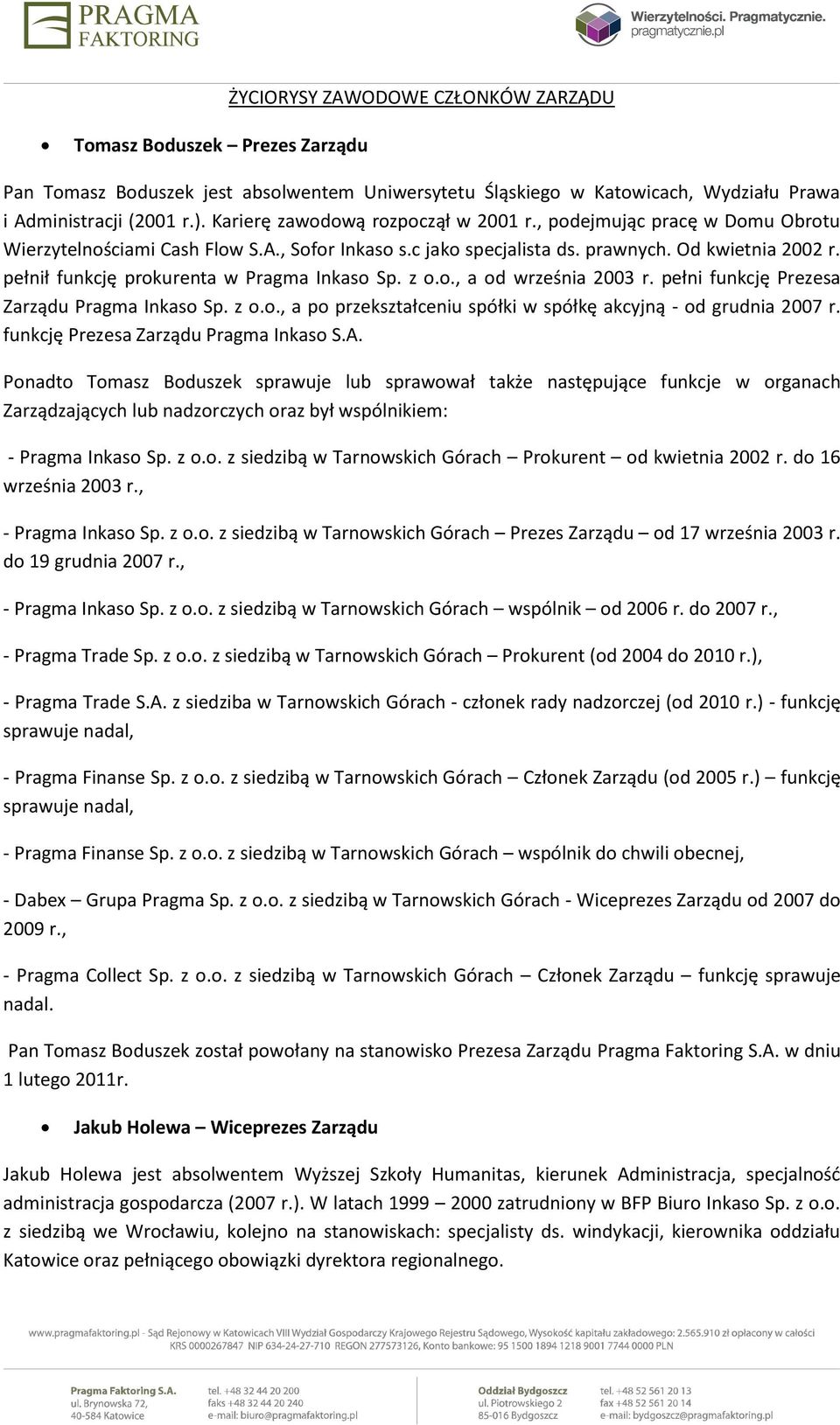 pełnił funkcję prokurenta w Pragma Inkaso Sp. z o.o., a od września 2003 r. pełni funkcję Prezesa Zarządu Pragma Inkaso Sp. z o.o., a po przekształceniu spółki w spółkę akcyjną - od grudnia 2007 r.