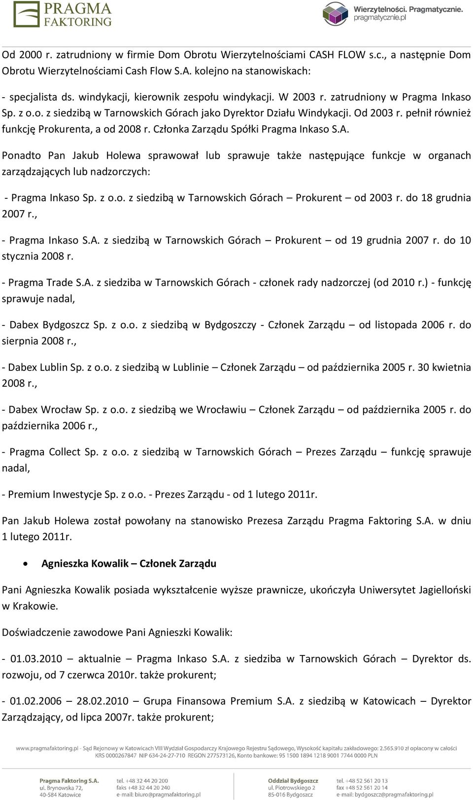 pełnił również funkcję Prokurenta, a od 2008 r. Członka Zarządu Spółki Pragma Inkaso S.A.