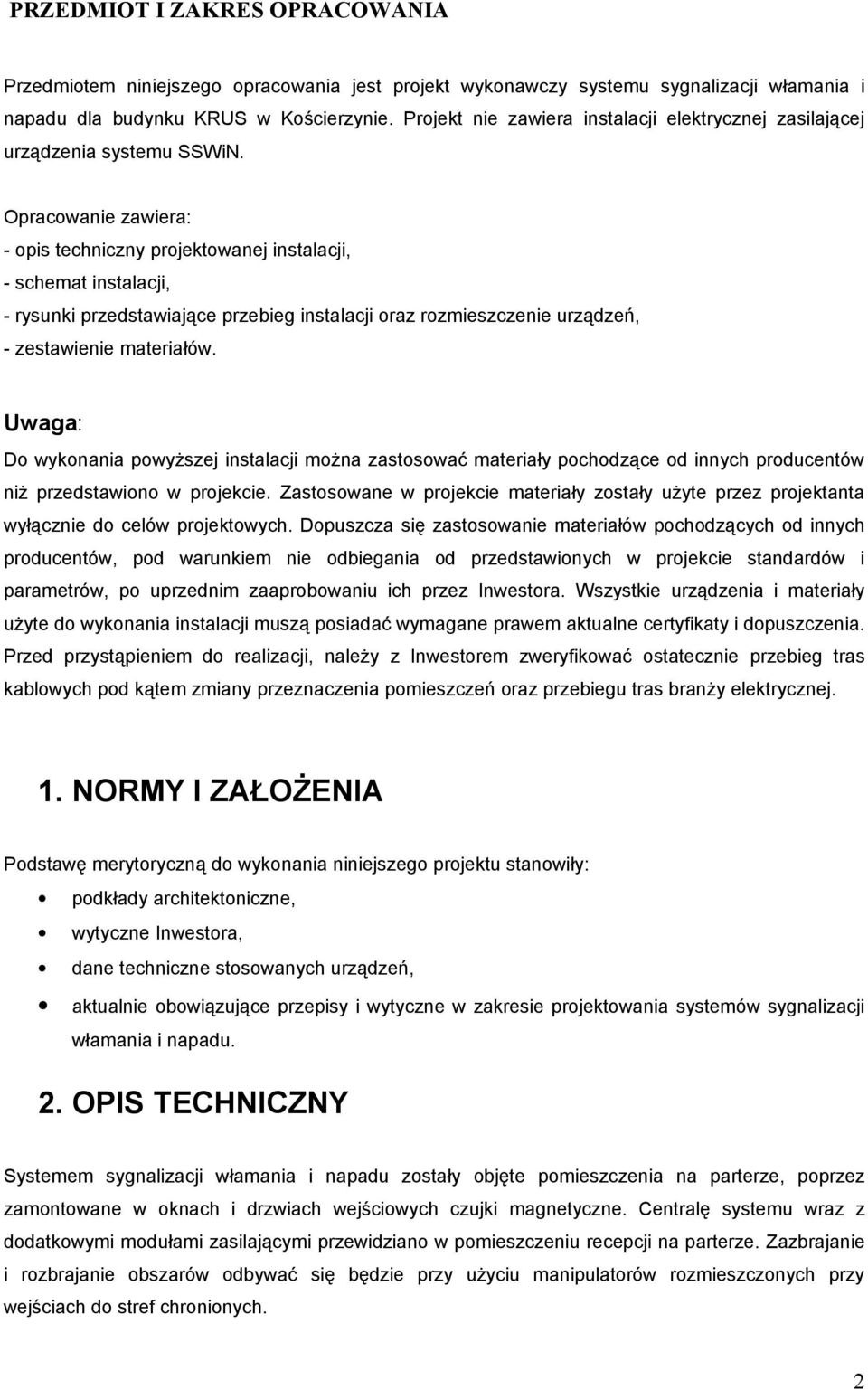 Opracowanie zawiera: - opis techniczny projektowanej instalacji, - schemat instalacji, - rysunki przedstawiające przebieg instalacji oraz rozmieszczenie urządzeń, - zestawienie materiałów.