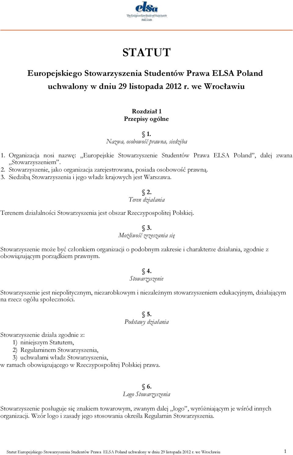 Siedzibą Stowarzyszenia i jego władz krajowych jest Warszawa. 2. Teren działania Terenem działalności Stowarzyszenia jest obszar Rzeczypospolitej Polskiej. 3.