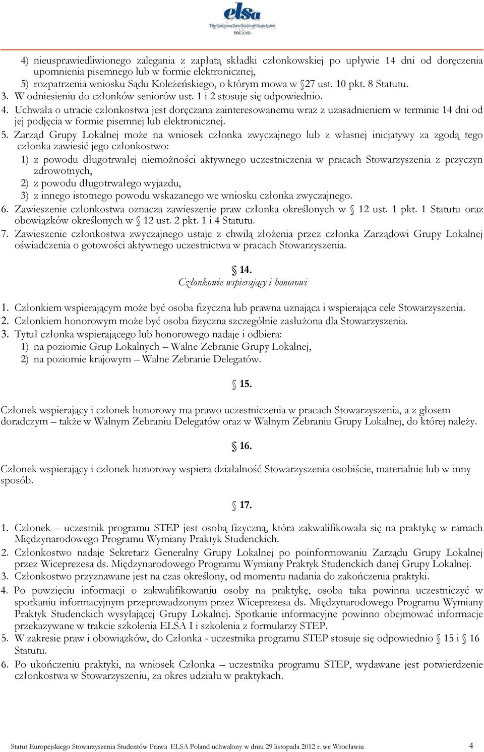 Uchwała o utracie członkostwa jest doręczana zainteresowanemu wraz z uzasadnieniem w terminie 14 dni od jej podjęcia w formie pisemnej lub elektronicznej. 5.