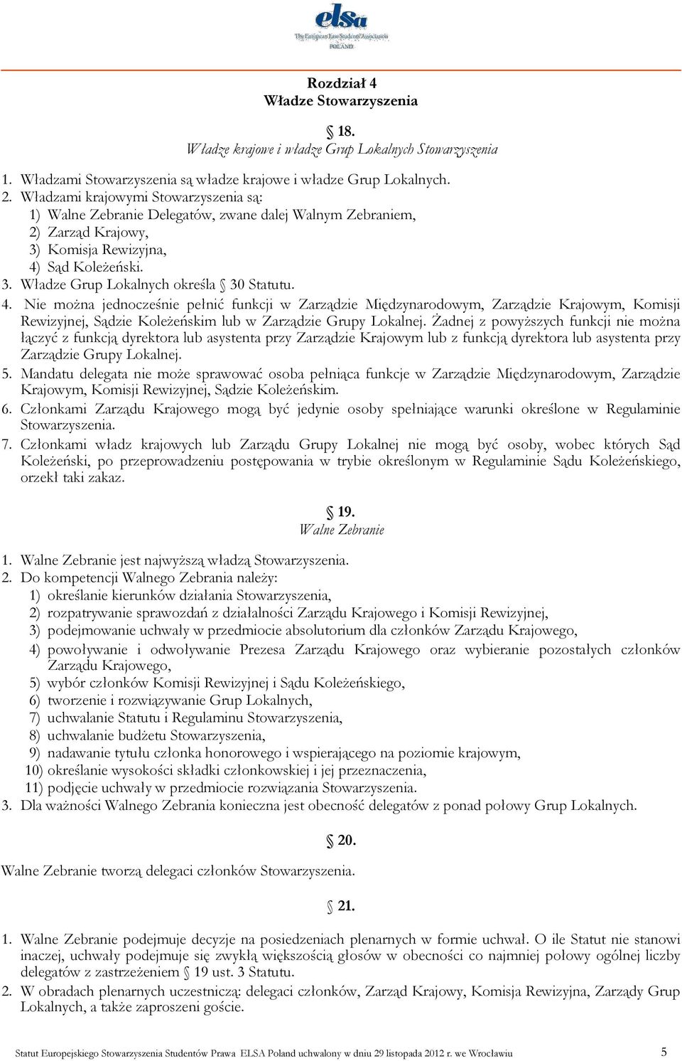 4. Nie można jednocześnie pełnić funkcji w Zarządzie Międzynarodowym, Zarządzie Krajowym, Komisji Rewizyjnej, Sądzie Koleżeńskim lub w Zarządzie Grupy Lokalnej.
