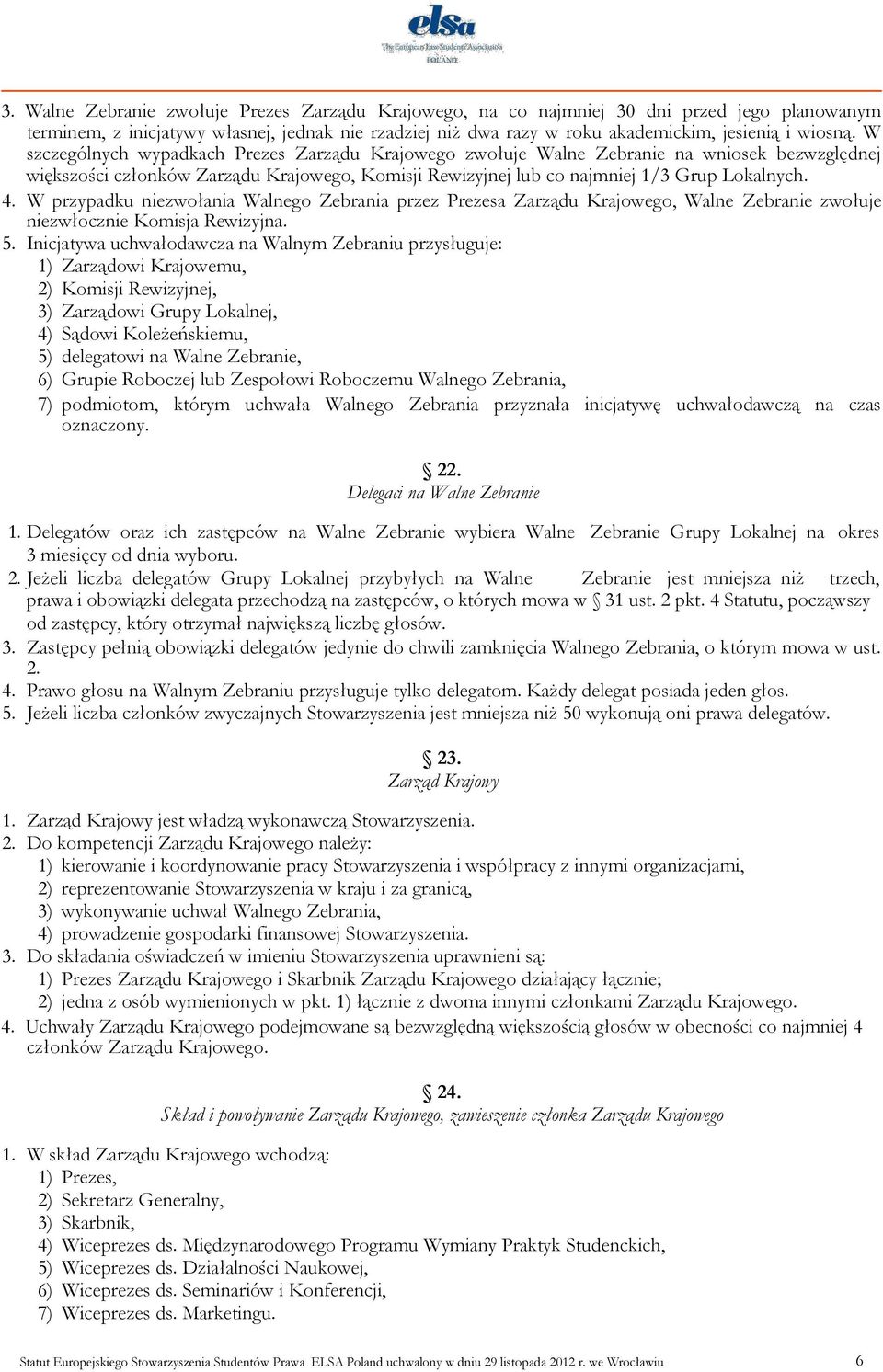 W przypadku niezwołania Walnego Zebrania przez Prezesa Zarządu Krajowego, Walne Zebranie zwołuje niezwłocznie Komisja Rewizyjna. 5.