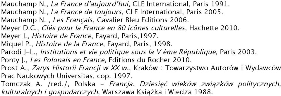 , Institutions et vie politique sous la V ème République, Paris 2003. Ponty J., Les Polonais en France, Editions du Rocher 2010. Prost A., Zarys Historii Francji w XX w.