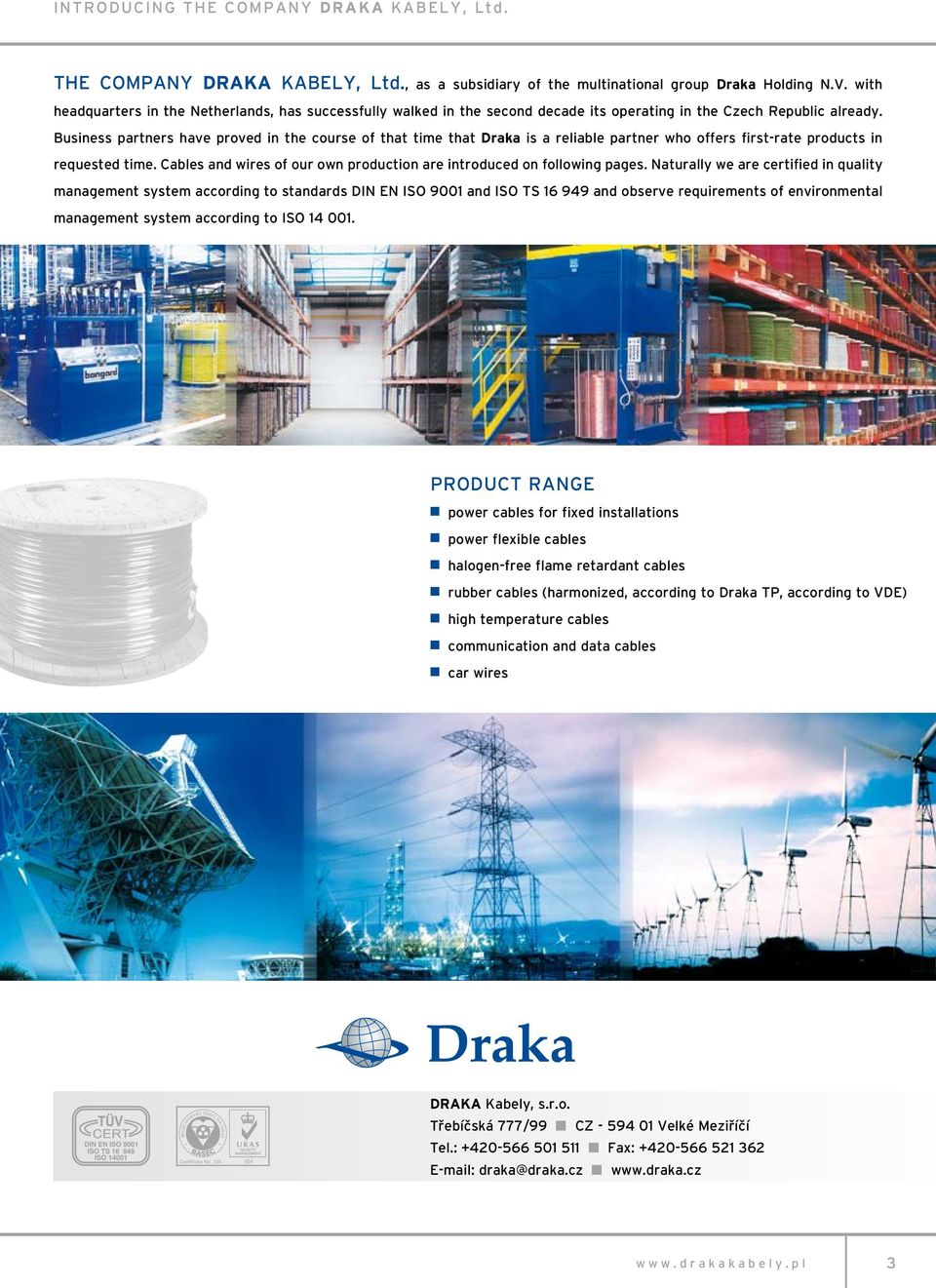 Business partners have proved in the course of that time that Draka is a reliable partner who offers first-rate products in requested time.