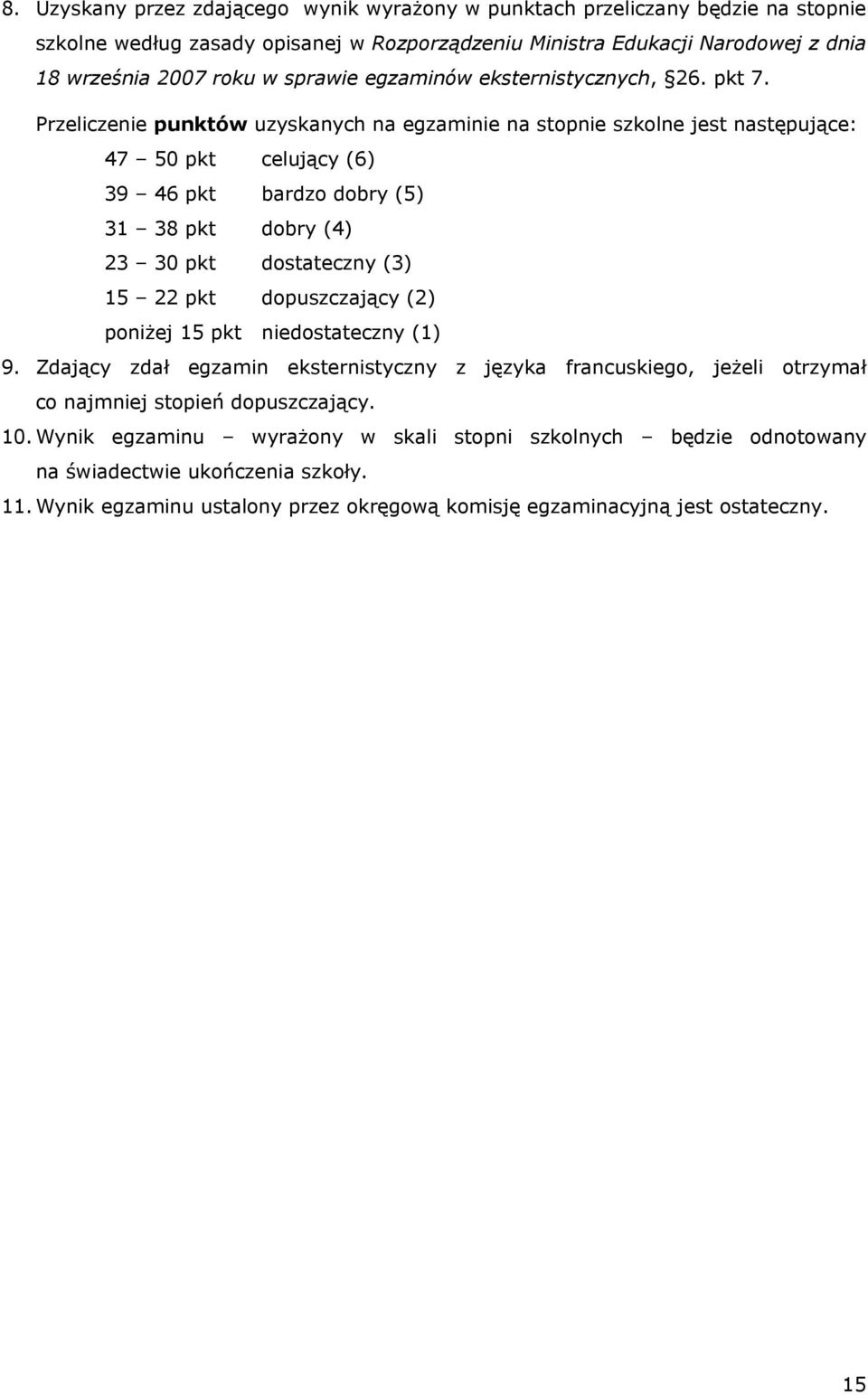 Przeliczenie punktów uzyskanych na egzaminie na stopnie szkolne jest następujące: 47 50 pkt celujący (6) 39 46 pkt bardzo dobry (5) 31 38 pkt dobry (4) 23 30 pkt dostateczny (3) 15 22 pkt