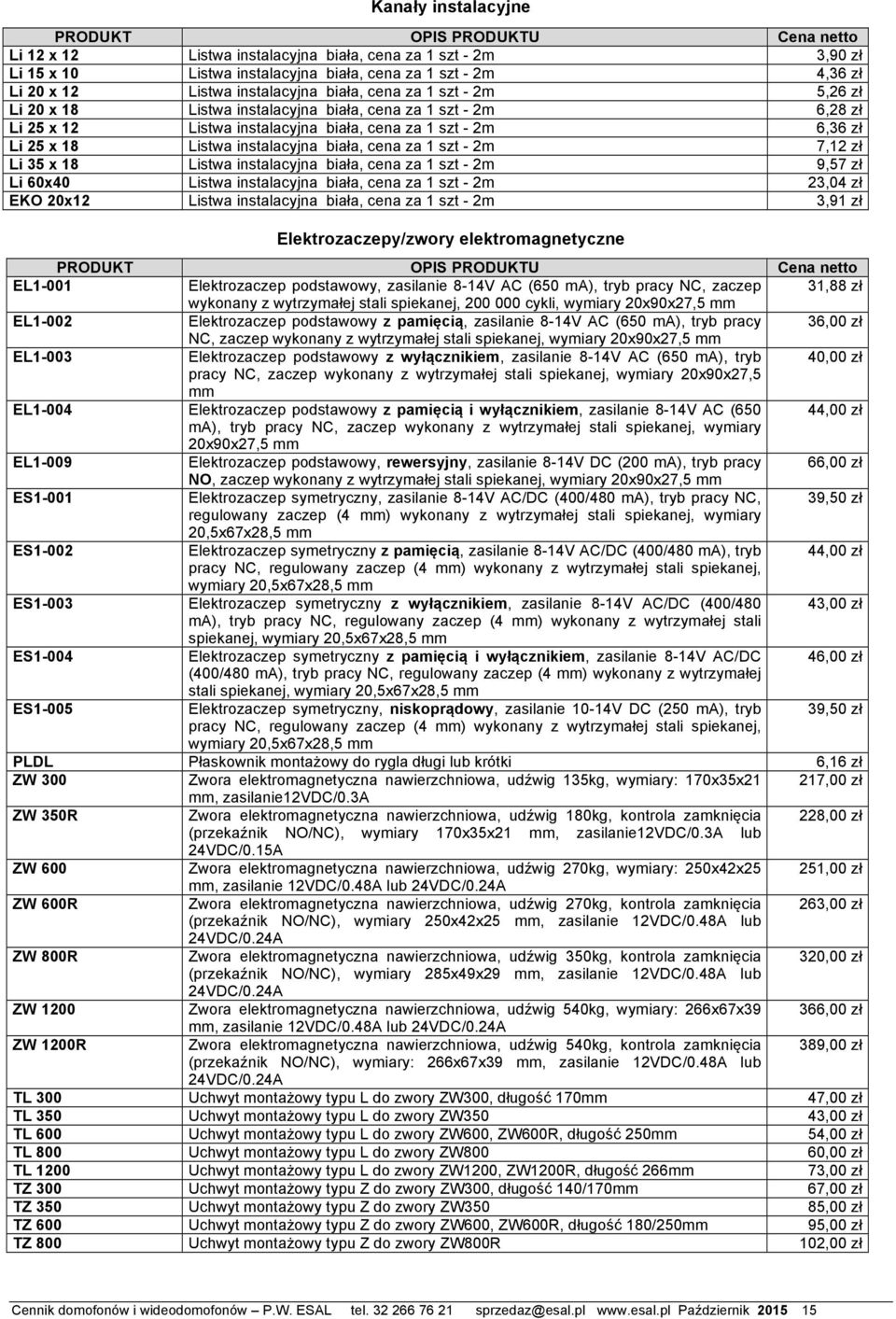 - 2m 7,12 zł Li 35 x 18 Listwa instalacyjna biała, cena za 1 szt - 2m 9,57 zł Li 60x40 Listwa instalacyjna biała, cena za 1 szt - 2m 23,04 zł EKO 20x12 Listwa instalacyjna biała, cena za 1 szt - 2m