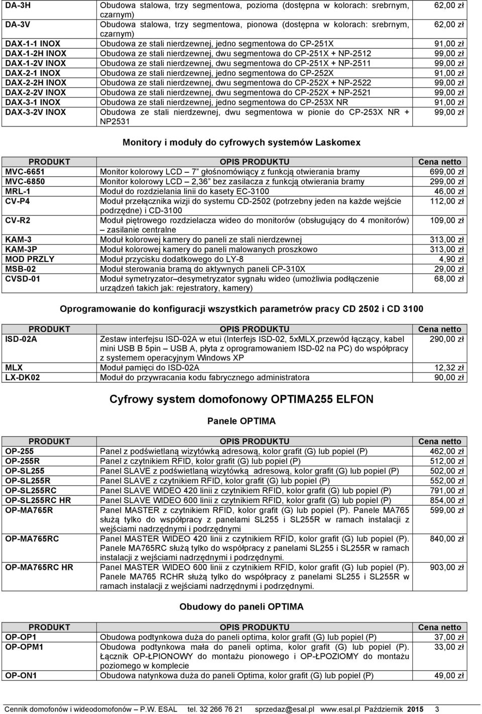 nierdzewnej, dwu segmentowa do CP-251X + NP-2511 99,00 zł DAX-2-1 INOX Obudowa ze stali nierdzewnej, jedno segmentowa do CP-252X 91,00 zł DAX-2-2H INOX Obudowa ze stali nierdzewnej, dwu segmentowa do