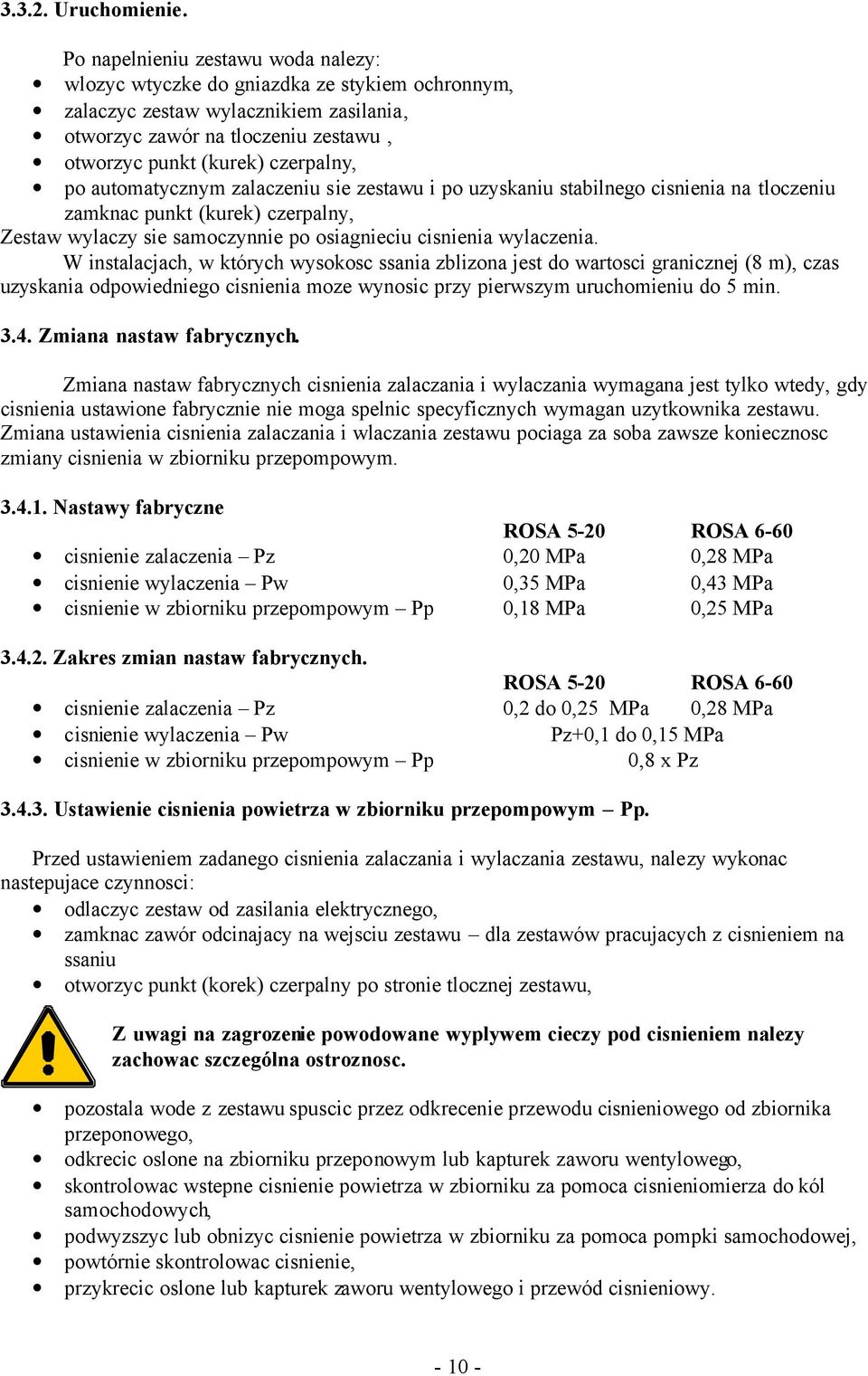 automatycznym zalaczeniu sie zestawu i po uzyskaniu stabilnego cisnienia na tloczeniu zamknac punkt (kurek) czerpalny, Zestaw wylaczy sie samoczynnie po osiagnieciu cisnienia wylaczenia.