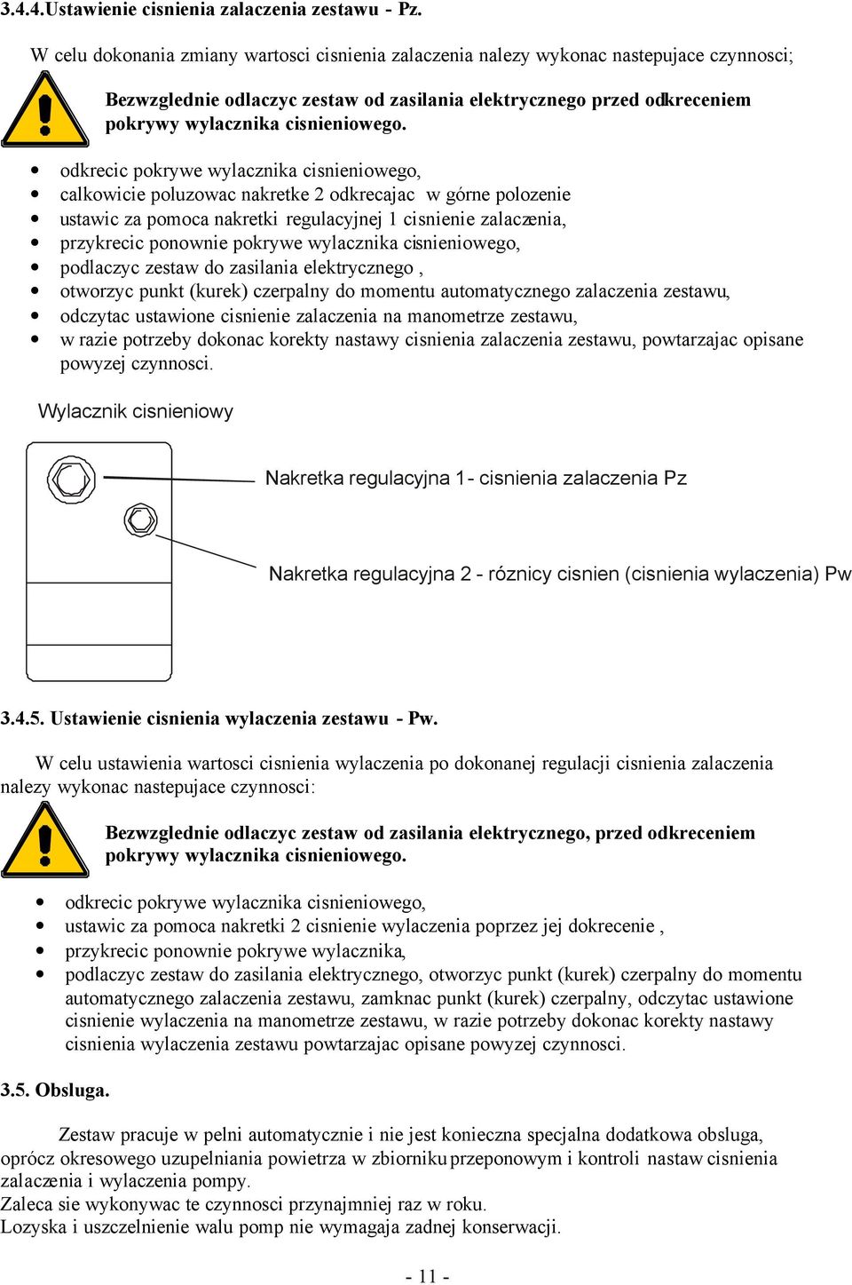 odkrecic pokrywe wylacznika cisnieniowego, calkowicie poluzowac nakretke 2 odkrecajac w górne polozenie ustawic za pomoca nakretki regulacyjnej 1 cisnienie zalaczenia, przykrecic ponownie pokrywe